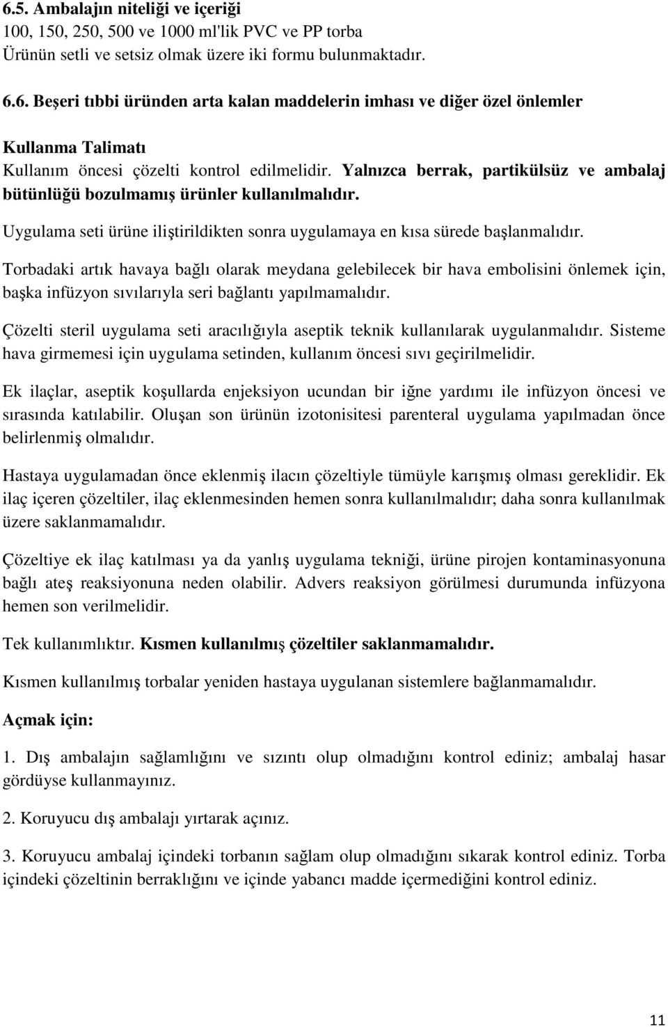 Torbadaki artık havaya bağlı olarak meydana gelebilecek bir hava embolisini önlemek için, başka infüzyon sıvılarıyla seri bağlantı yapılmamalıdır.