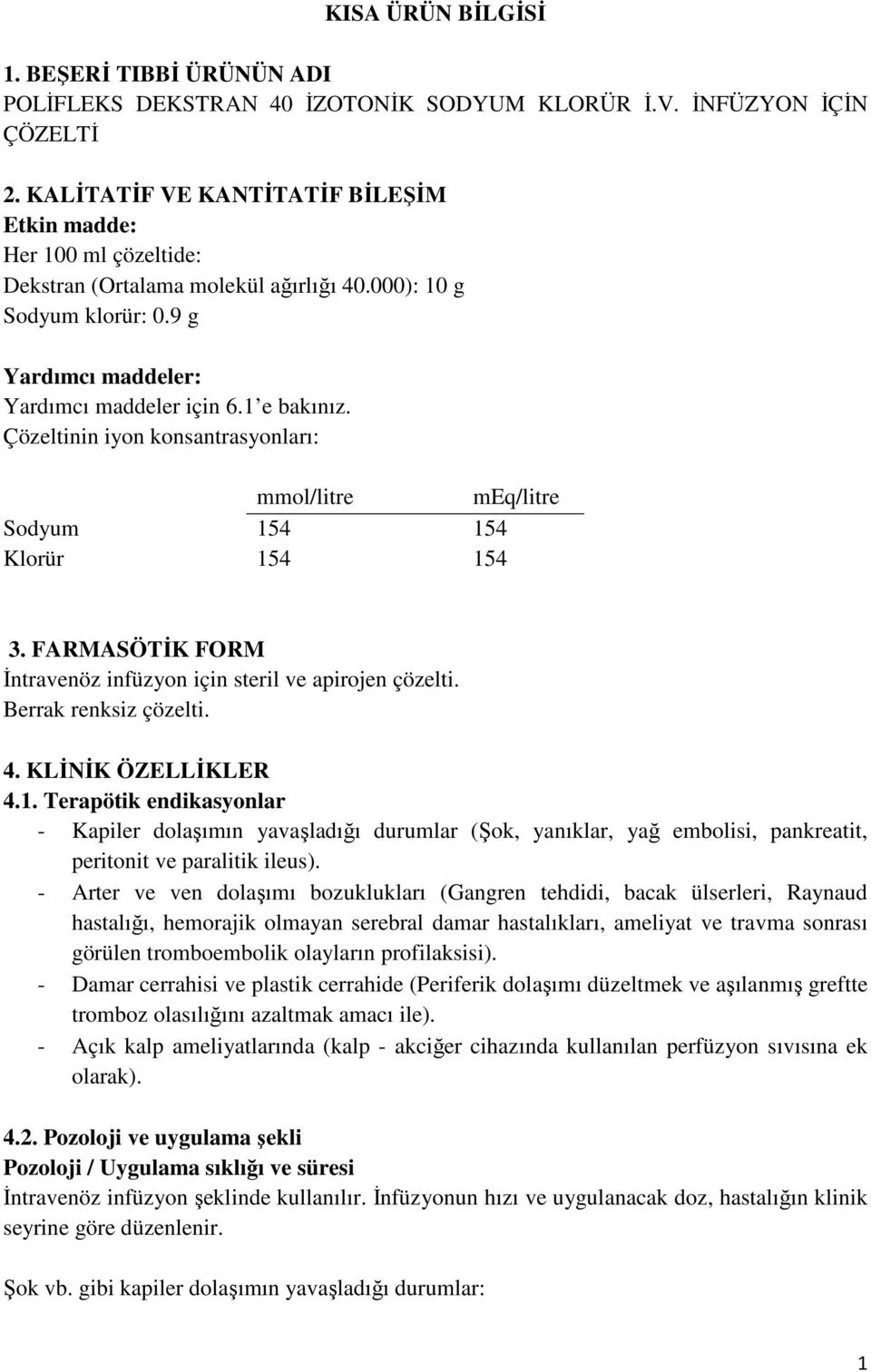 Çözeltinin iyon konsantrasyonları: mmol/litre meq/litre Sodyum 154 154 Klorür 154 154 3. FARMASÖTİK FORM İntravenöz infüzyon için steril ve apirojen çözelti. Berrak renksiz çözelti. 4.