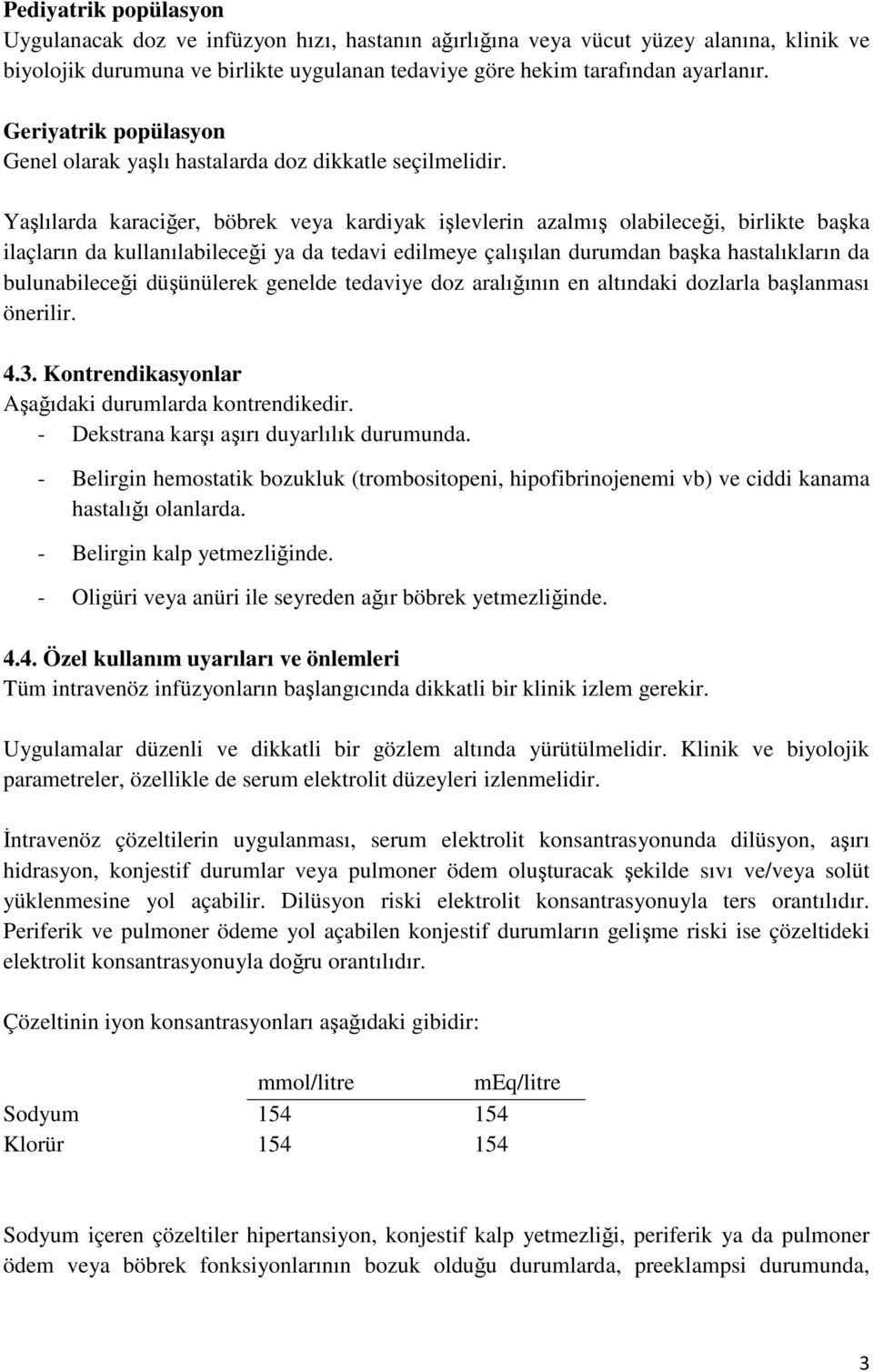 Yaşlılarda karaciğer, böbrek veya kardiyak işlevlerin azalmış olabileceği, birlikte başka ilaçların da kullanılabileceği ya da tedavi edilmeye çalışılan durumdan başka hastalıkların da bulunabileceği