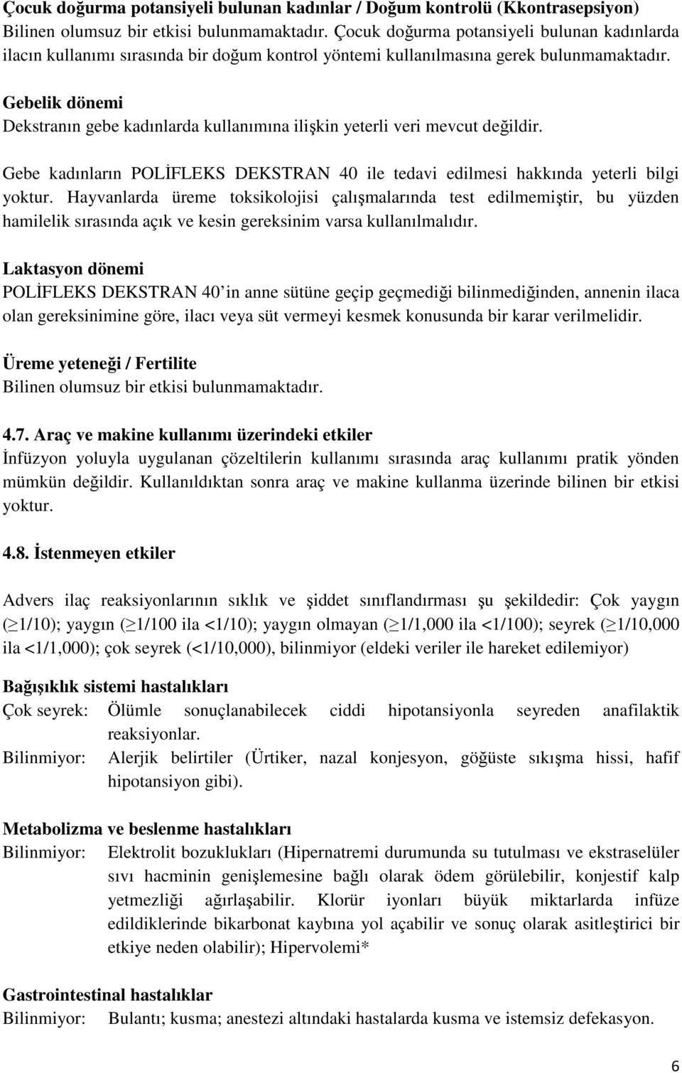 Gebelik dönemi Dekstranın gebe kadınlarda kullanımına ilişkin yeterli veri mevcut değildir. Gebe kadınların POLİFLEKS DEKSTRAN 40 ile tedavi edilmesi hakkında yeterli bilgi yoktur.