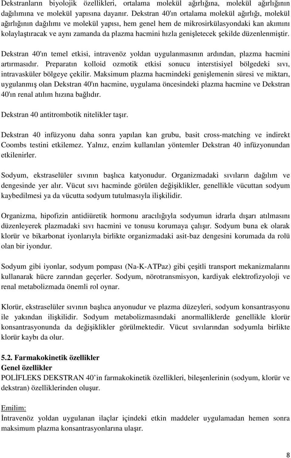 genişletecek şekilde düzenlenmiştir. Dekstran 40'ın temel etkisi, intravenöz yoldan uygulanmasının ardından, plazma hacmini artırmasıdır.