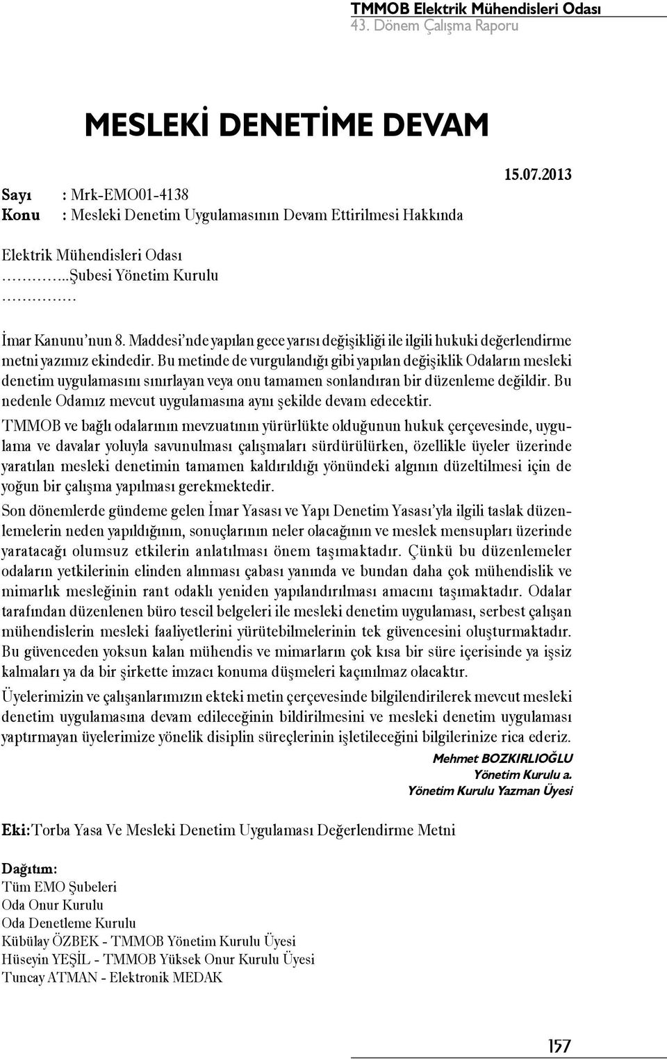 Bu metinde de vurgulandığı gibi yapılan değişiklik Odaların mesleki denetim uygulamasını sınırlayan veya onu tamamen sonlandıran bir düzenleme değildir.