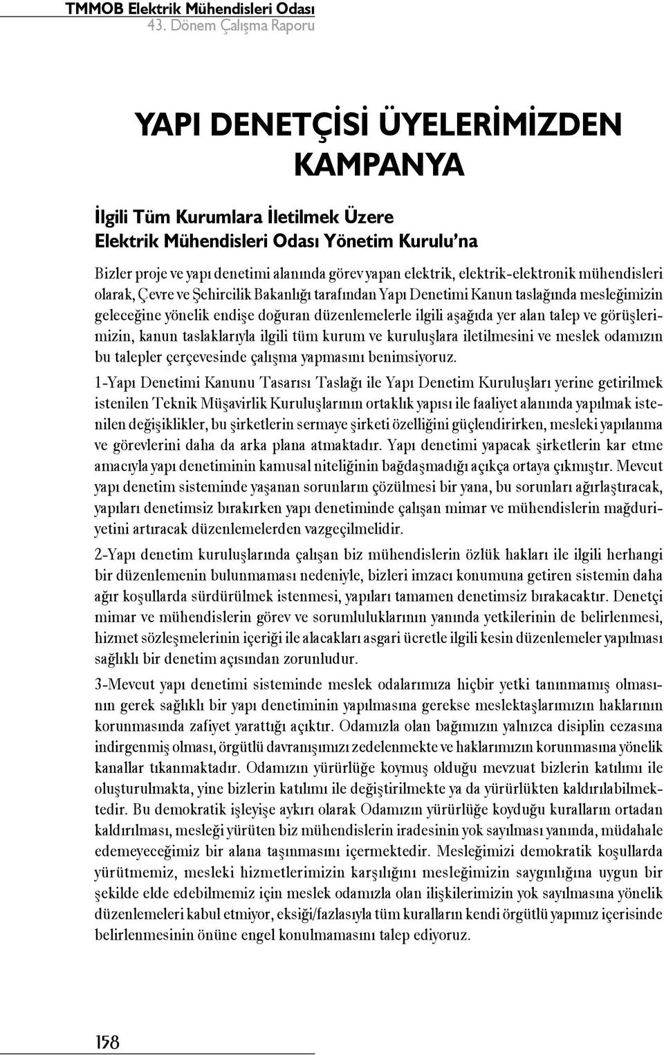 talep ve görüşlerimizin, kanun taslaklarıyla ilgili tüm kurum ve kuruluşlara iletilmesini ve meslek odamızın bu talepler çerçevesinde çalışma yapmasını benimsiyoruz.