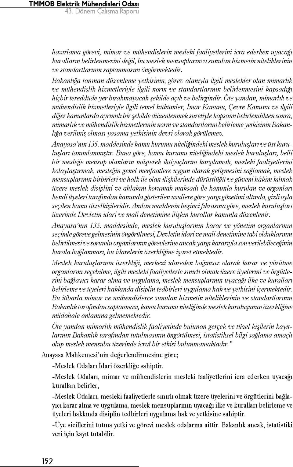 Bakanlığa tanınan düzenleme yetkisinin, görev alanıyla ilgili meslekler olan mimarlık ve mühendislik hizmetleriyle ilgili norm ve standartlarının belirlenmesini kapsadığı hiçbir tereddüde yer