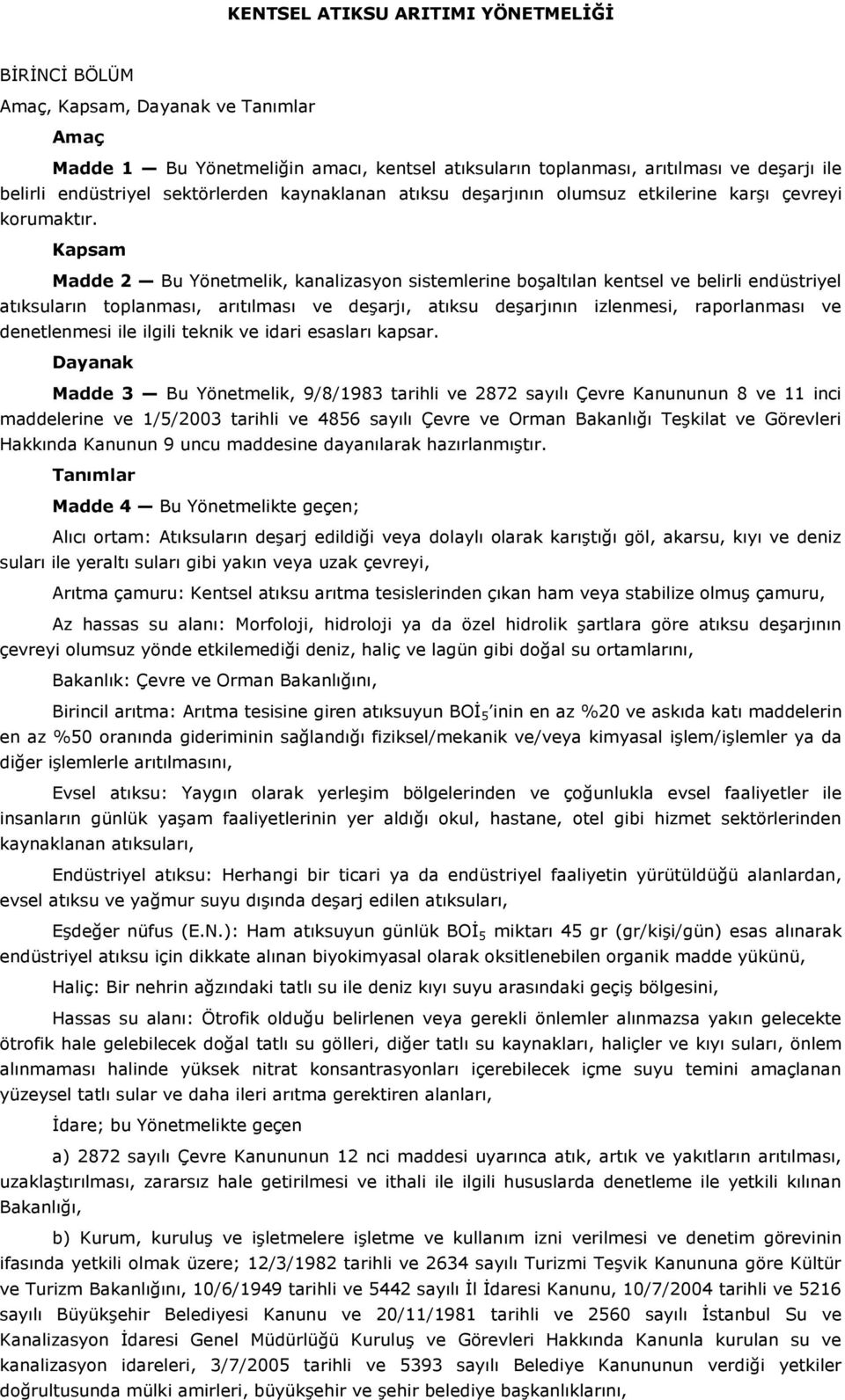 Kapsam Madde 2 Bu Yönetmelik, kanalizasyon sistemlerine boşaltılan kentsel ve belirli endüstriyel atıksuların toplanması, arıtılması ve deşarjı, atıksu deşarjının izlenmesi, raporlanması ve