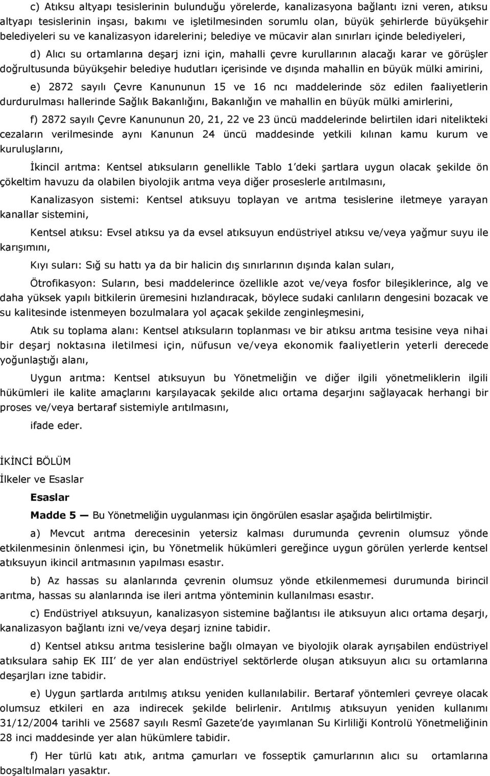 doğrultusunda büyükşehir belediye hudutları içerisinde ve dışında mahallin en büyük mülki amirini, e) 2872 sayılı Çevre Kanununun 15 ve 16 ncı maddelerinde söz edilen faaliyetlerin durdurulması