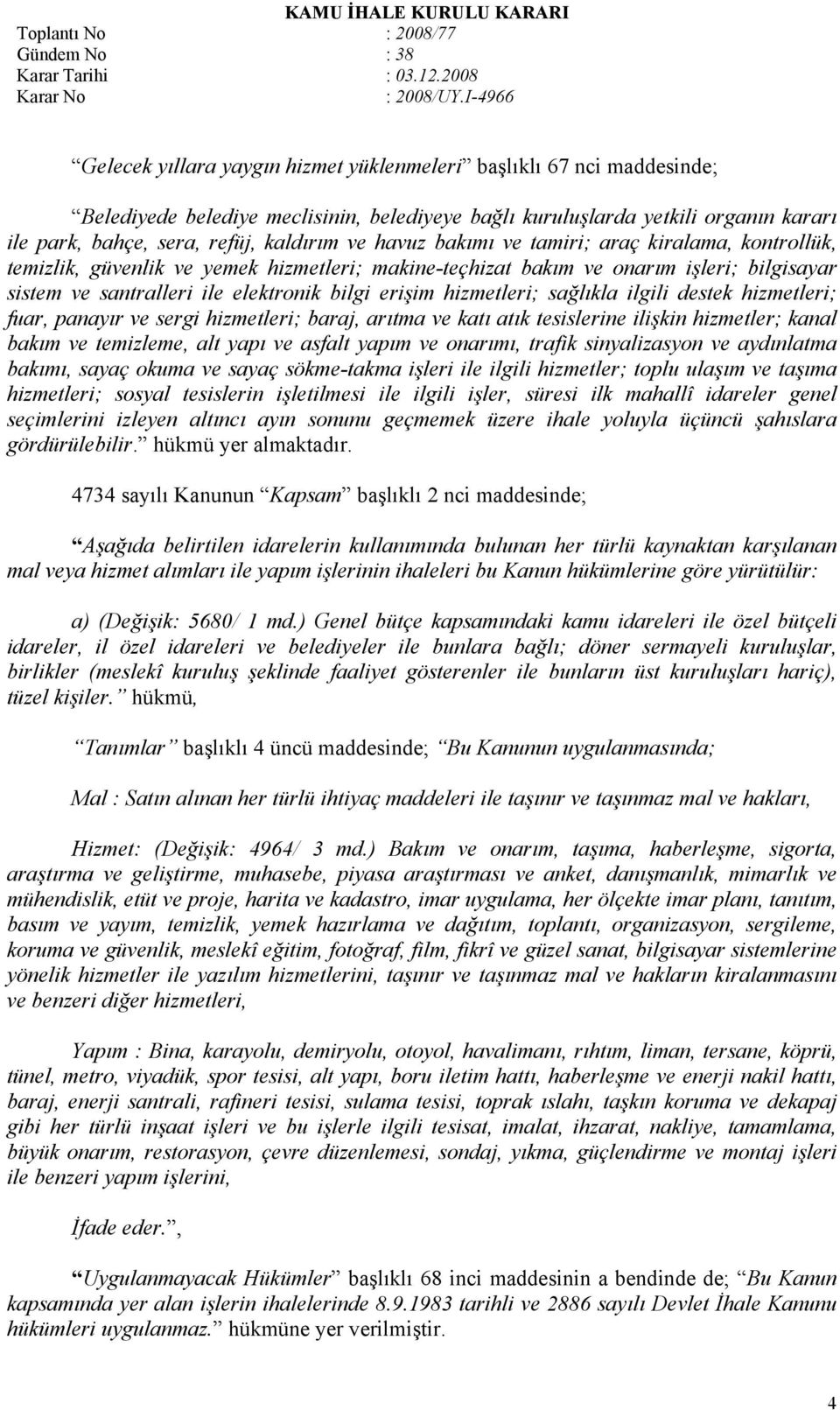 hizmetleri; sağlıkla ilgili destek hizmetleri; fuar, panayır ve sergi hizmetleri; baraj, arıtma ve katı atık tesislerine ilişkin hizmetler; kanal bakım ve temizleme, alt yapı ve asfalt yapım ve