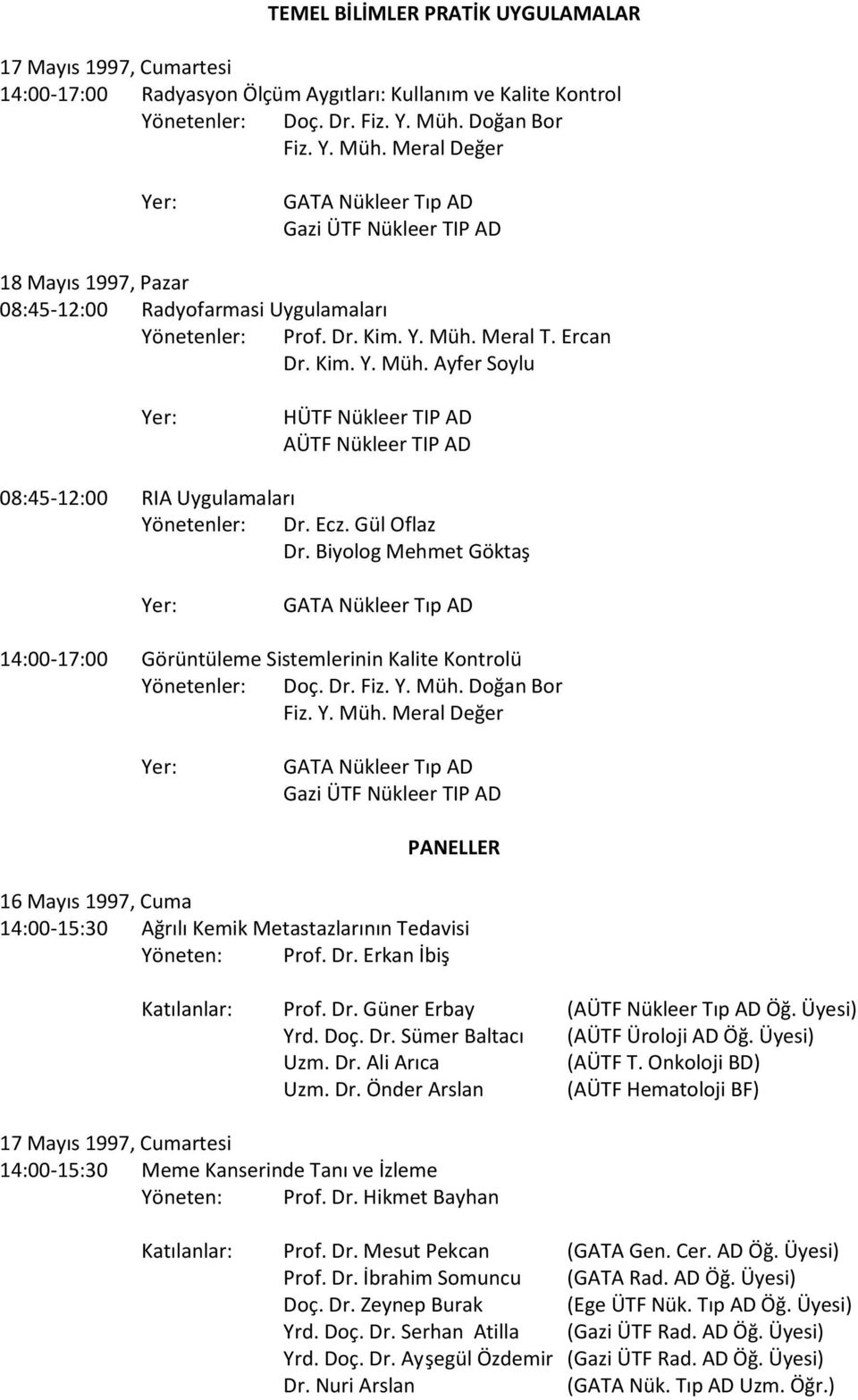 Kim. Y. Müh. Ayfer Soylu Yer: HÜTF Nükleer TIP AD AÜTF Nükleer TIP AD 08:45-12:00 RIA Uygulamaları Yönetenler: Dr. Ecz. Gül Oflaz Dr.