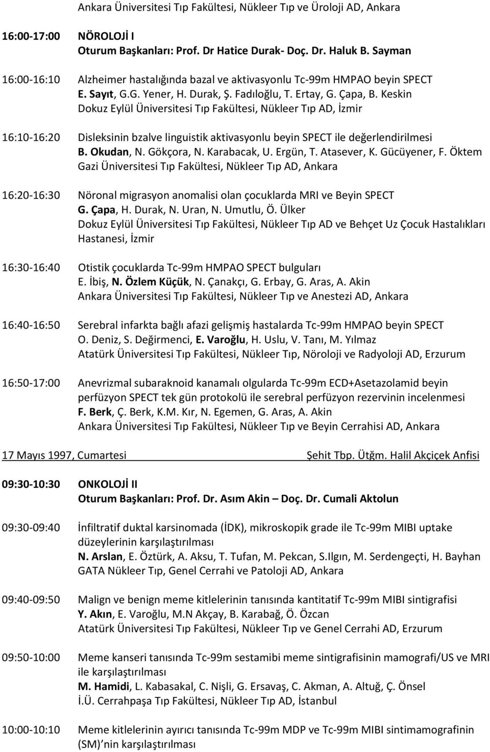 Keskin Dokuz Eylül Üniversitesi Tıp Fakültesi, Nükleer Tıp AD, İzmir 16:10-16:20 Disleksinin bzalve linguistik aktivasyonlu beyin SPECT ile değerlendirilmesi B. Okudan, N. Gökçora, N. Karabacak, U.