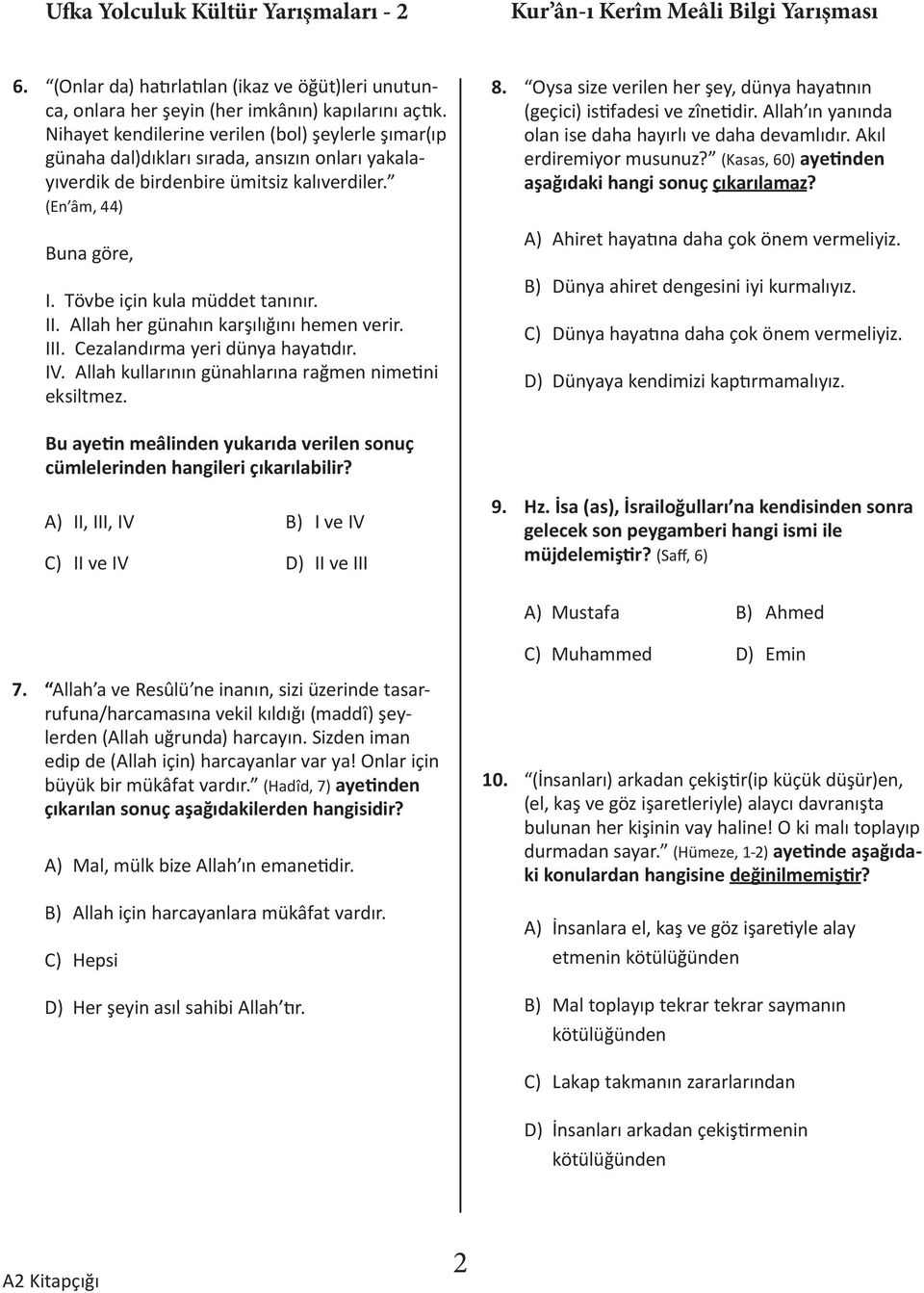 Oysa size verilen her şey, dünya hayatının (geçici) istifadesi ve zînetidir. llah ın yanında olan ise daha hayırlı ve daha devamlıdır. kıl erdiremiyor musunuz?