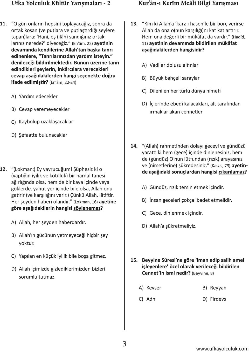 unun üzerine tanrı edindikleri şeylerin, inkârcılara verecekleri cevap aşağıdakilerden hangi seçenekte doğru ifade edilmiştir? (En âm, 22-24) 13.