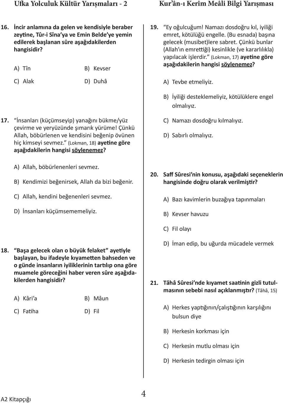 (Lokman, 17) ayetine göre aşağıdakilerin hangisi söylenemez? lak uhâ Tevbe etmeliyiz. İyiliği desteklemeliyiz, kötülüklere engel olmalıyız. 17. İnsanları (küçümseyip) yanağını bükme/yüz çevirme ve yeryüzünde şımarık yürüme!