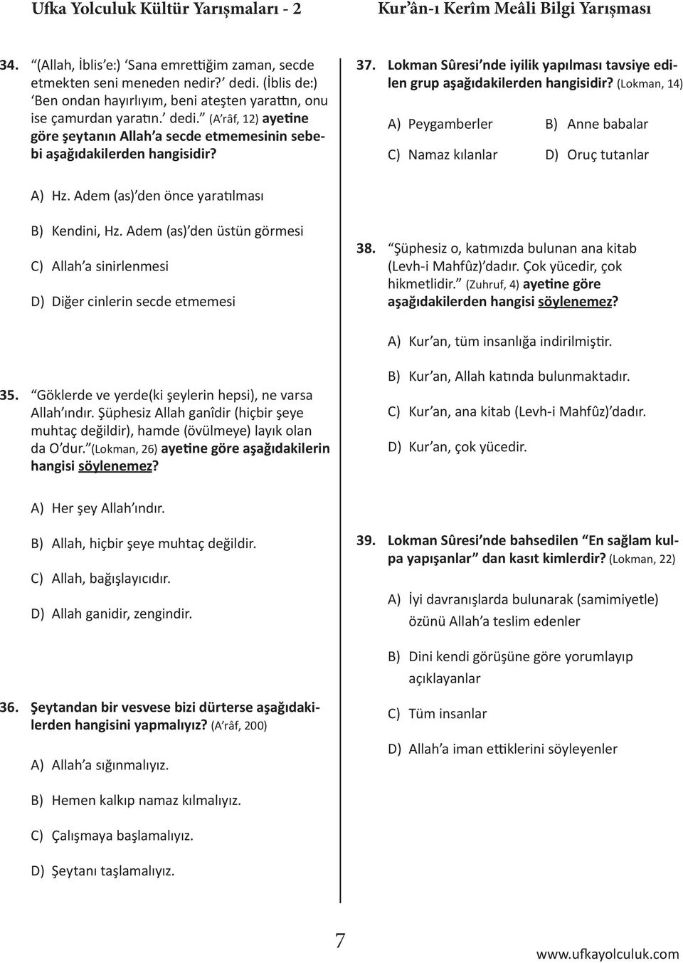 Lokman Sûresi nde iyilik yapılması tavsiye edilen grup aşağıdakilerden hangisidir? (Lokman, 14) Peygamberler Namaz kılanlar nne babalar Oruç tutanlar Hz. dem (as) den önce yaratılması Kendini, Hz.