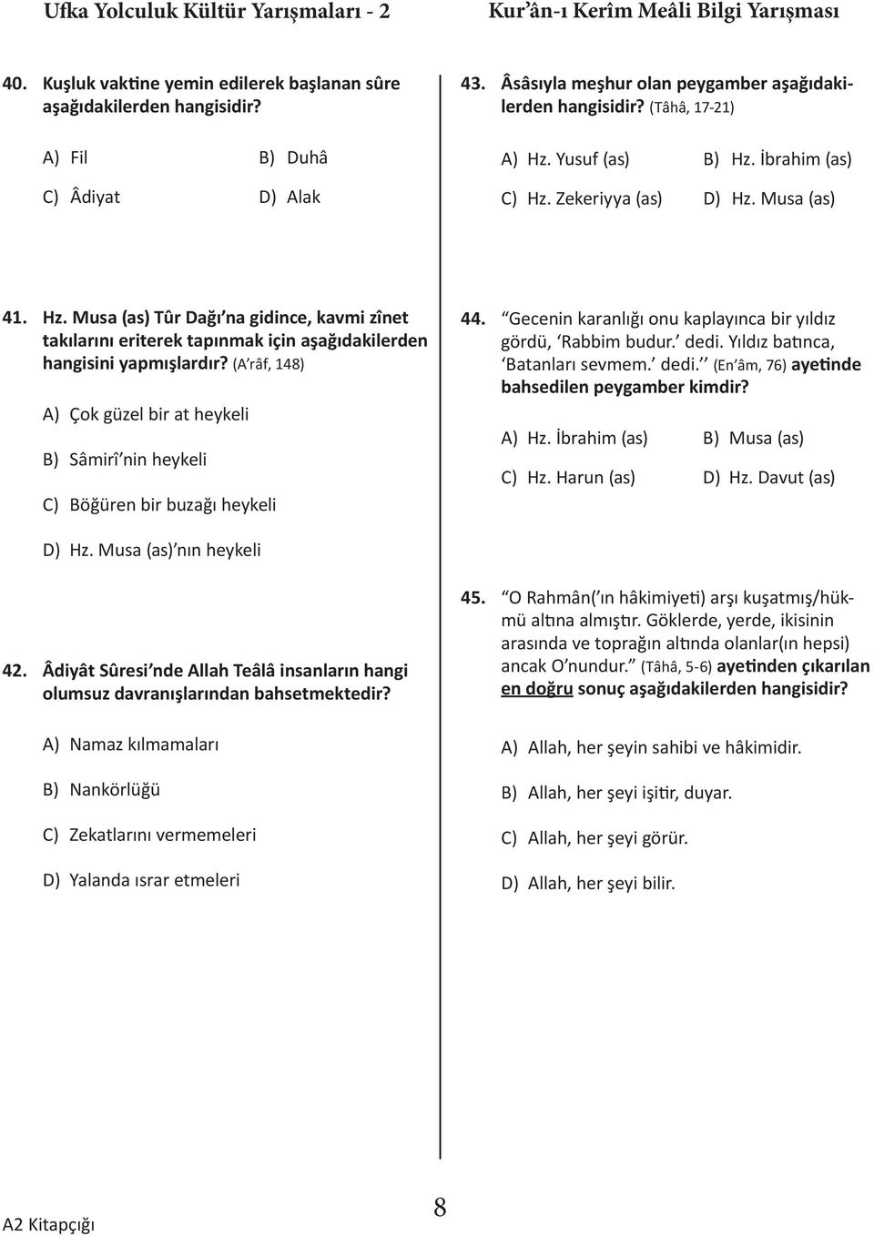 ( râf, 148) Çok güzel bir at heykeli Sâmirî nin heykeli öğüren bir buzağı heykeli 44. Gecenin karanlığı onu kaplayınca bir yıldız gördü, Rabbim budur. dedi.