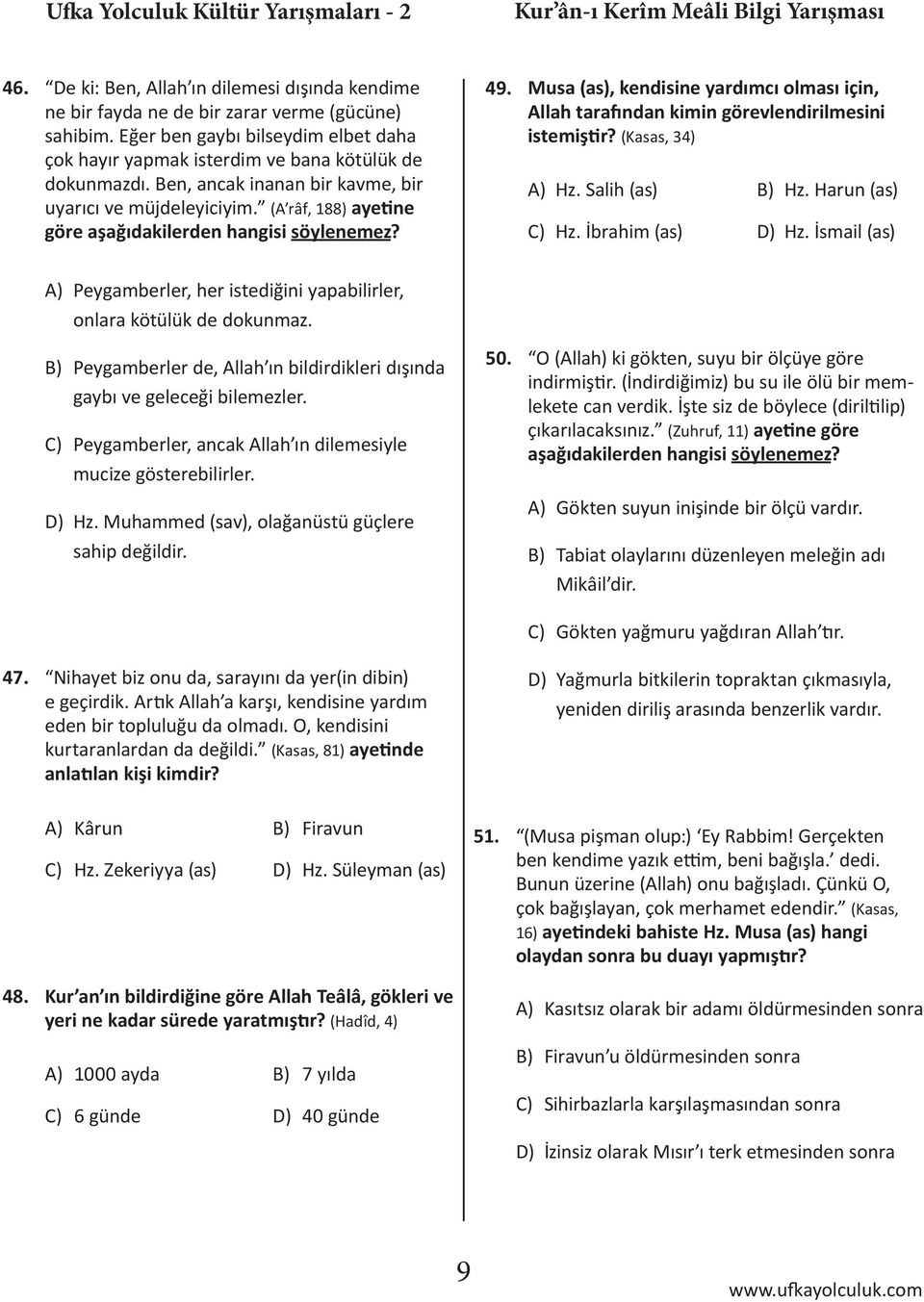 ( râf, 188) ayetine göre aşağıdakilerden hangisi söylenemez? 49. Musa (as), kendisine yardımcı olması için, llah tarafından kimin görevlendirilmesini istemiştir? (Kasas, 34) Hz. Salih (as) Hz.