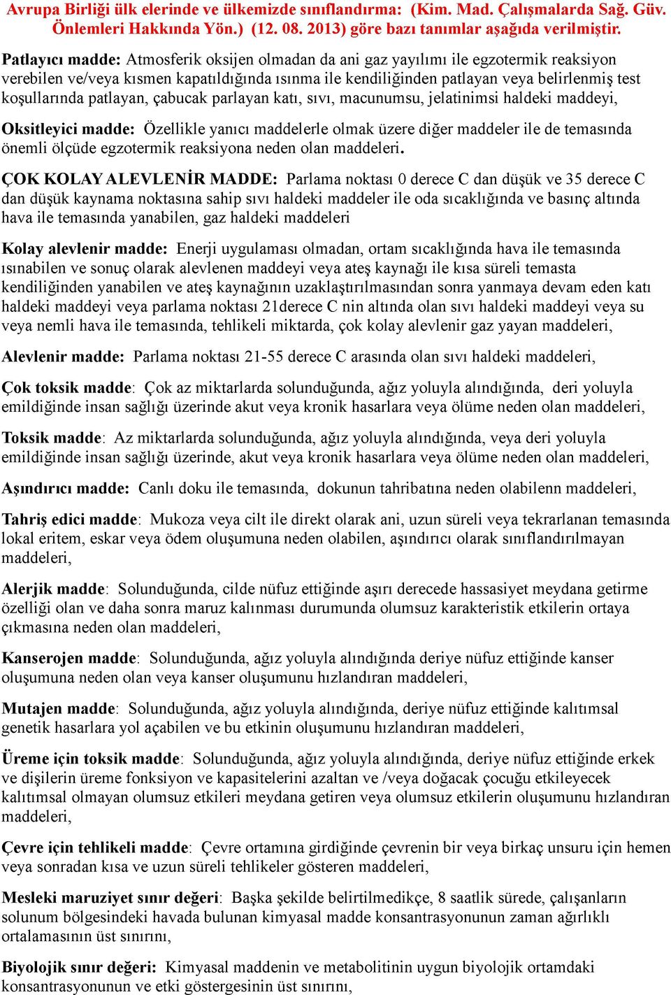 patlayan, çabucak parlayan katı, sıvı, macunumsu, jelatinimsi haldeki maddeyi, Oksitleyici m adde: Özellikle yanıcı maddelerle olmak üzere diğer maddeler ile de temasında önemli ölçüde egzotermik