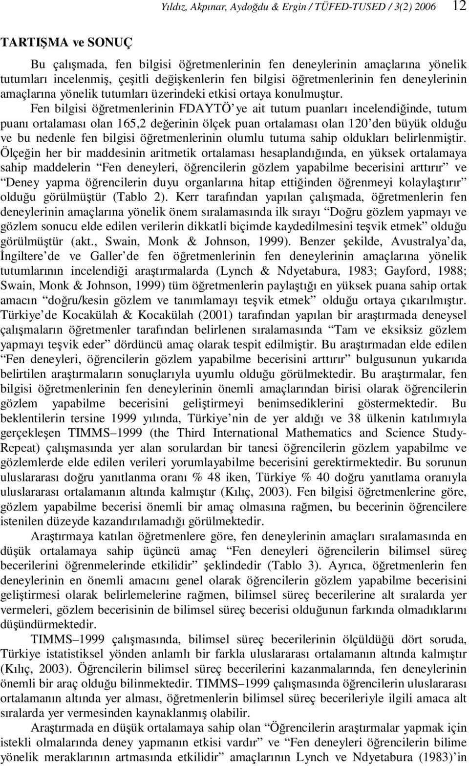 Fen bilgisi öğretmenlerinin FDAYTÖ ye ait tutum puanları incelendiğinde, tutum puanı ortalaması olan 165,2 değerinin ölçek puan ortalaması olan 120 den büyük olduğu ve bu nedenle fen bilgisi