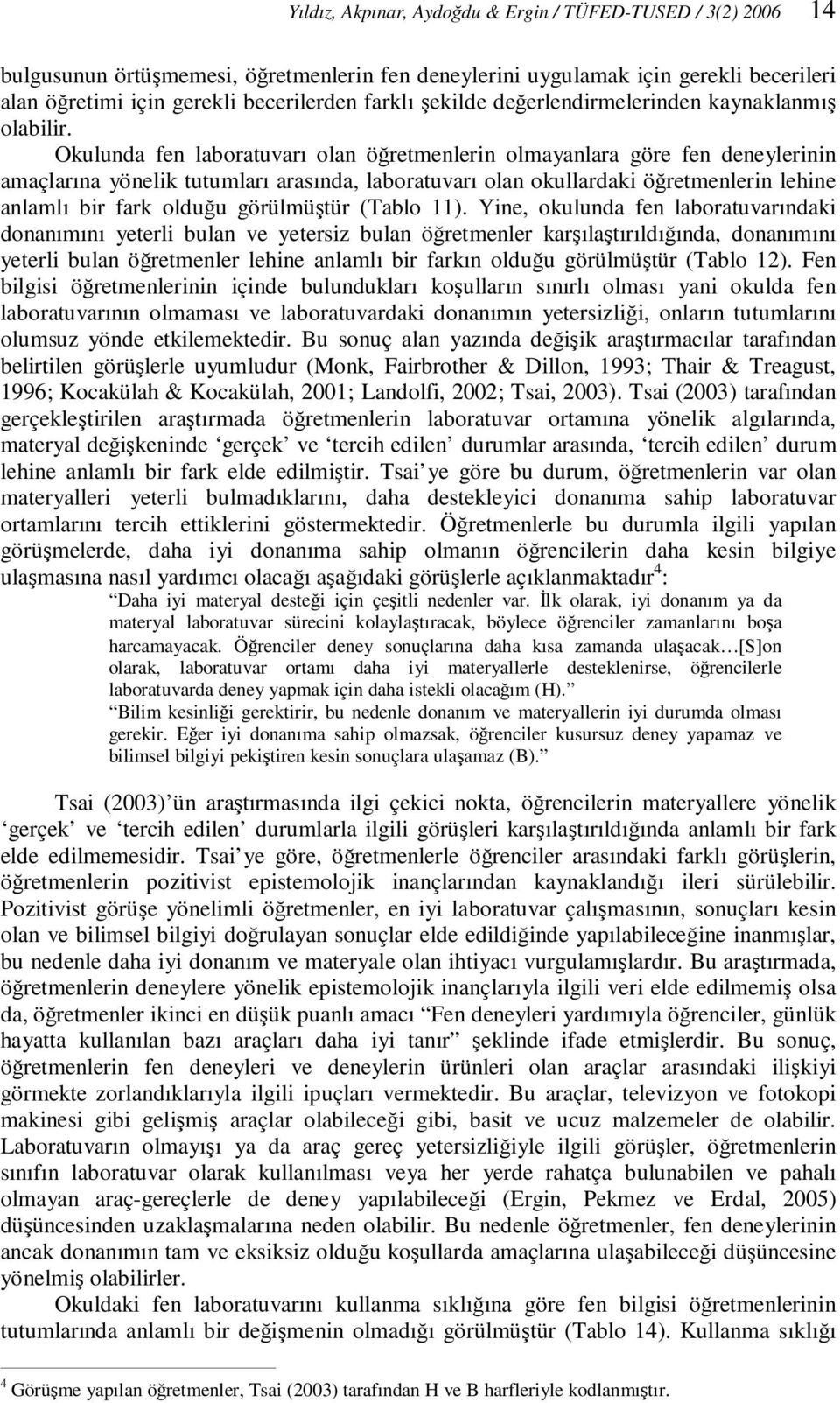 Okulunda fen laboratuvarı olan öğretmenlerin olmayanlara göre fen deneylerinin amaçlarına yönelik tutumları arasında, laboratuvarı olan okullardaki öğretmenlerin lehine anlamlı bir fark olduğu