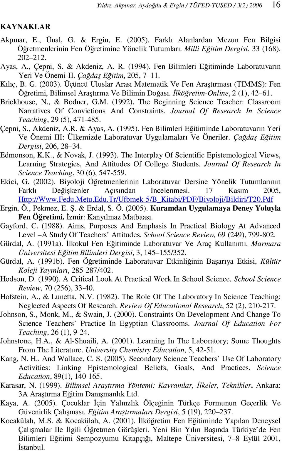 Üçüncü Uluslar Arası Matematik Ve Fen Araştırması (TIMMS): Fen Öğretimi, Bilimsel Araştırma Ve Bilimin Doğası. İlköğretim-Online, 2 (1), 42 61. Brickhouse, N., & Bodner, G.M. (1992).