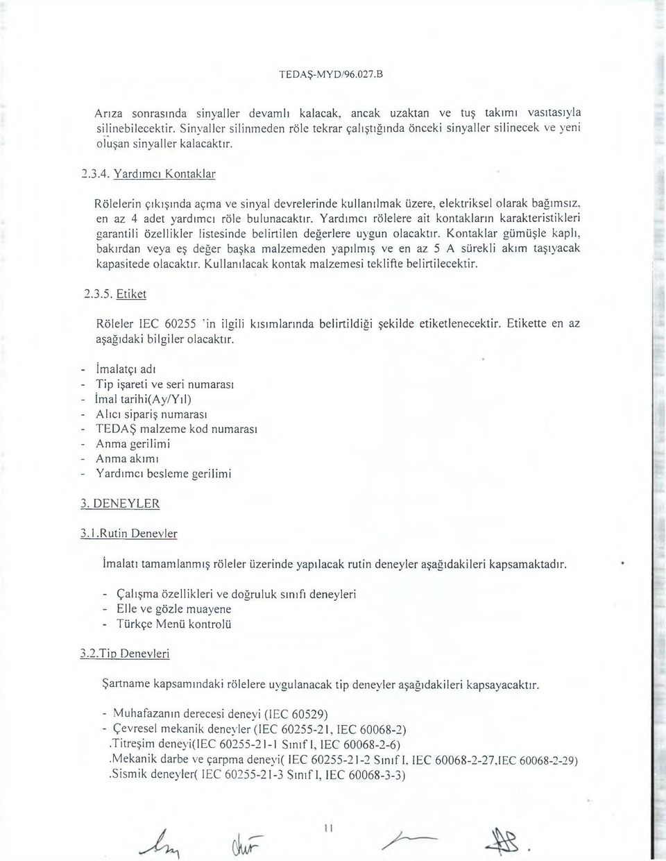 Yardımcı Kontaklar Rölelerin çıkışında açma ve sinyal devrelerinde kullanılmak üzere, elektriksel olarak bağımsız, en az 4 adet yardımcı röle bulunacaktır.