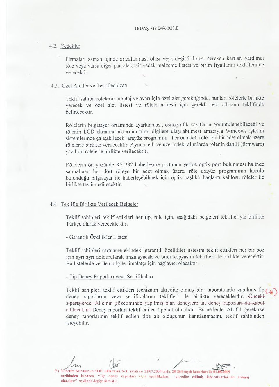 . Özel Aletler ve Test Teçhizatı A' Teklif sahibi, rölelerin montaj ve ayarı için özel alet gerektiğinde, bunları rölelerle birlikte verecek ve özel alet listesi ve rölelerin testi için gerekli test