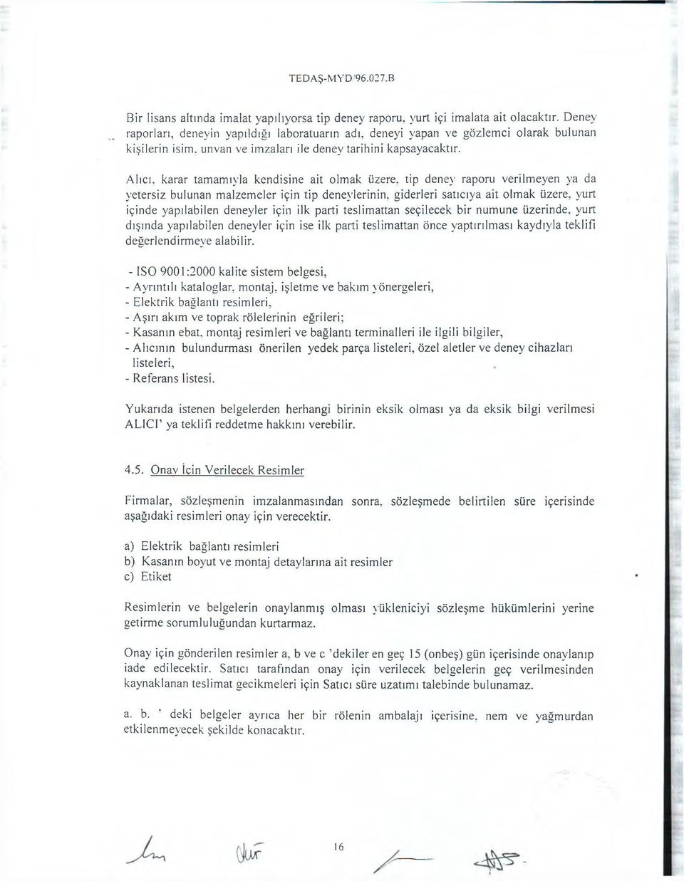 Alıcı, karar tamamıyla kendisine ait olmak üzere, tip deney raporu verilmeyen ya da yetersiz bulunan malzemeler için tip deneylerinin, giderleri satıcıya ait olmak üzere, yurt içinde yapılabilen