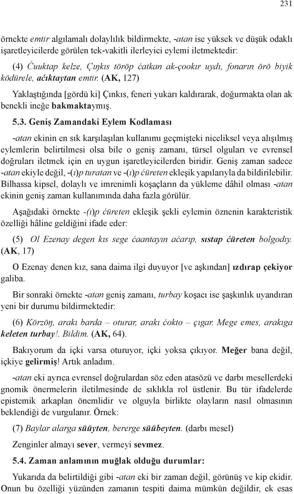 Geniş Zamandaki Eylem Kodlaması -atan ekinin en sık karşılaşılan kullanımı geçmişteki niceliksel veya alışılmış eylemlerin belirtilmesi olsa bile o geniş zamanı, türsel olguları ve evrensel doğruları