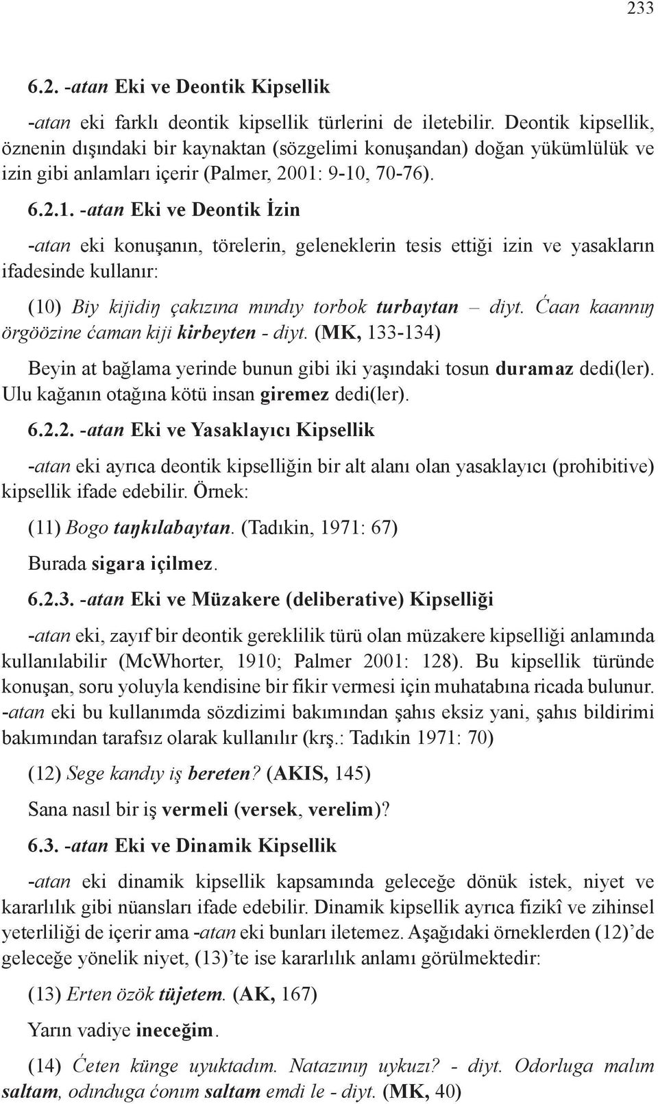 9-10, 70-76). 6.2.1. -atan Eki ve Deontik İzin -atan eki konuşanın, törelerin, geleneklerin tesis ettiği izin ve yasakların ifadesinde kullanır: (10) Biy kijidiŋ çakızına mındıy torbok turbaytan diyt.