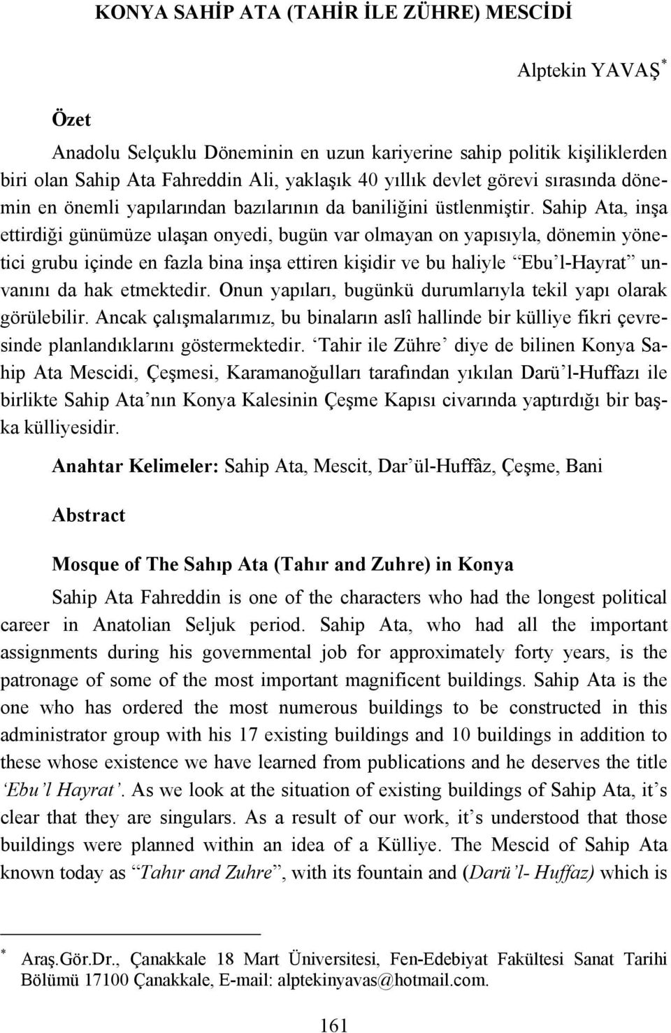 Sahip Ata, inşa ettirdiği günümüze ulaşan onyedi, bugün var olmayan on yapısıyla, dönemin yönetici grubu içinde en fazla bina inşa ettiren kişidir ve bu haliyle Ebu l-hayrat unvanını da hak