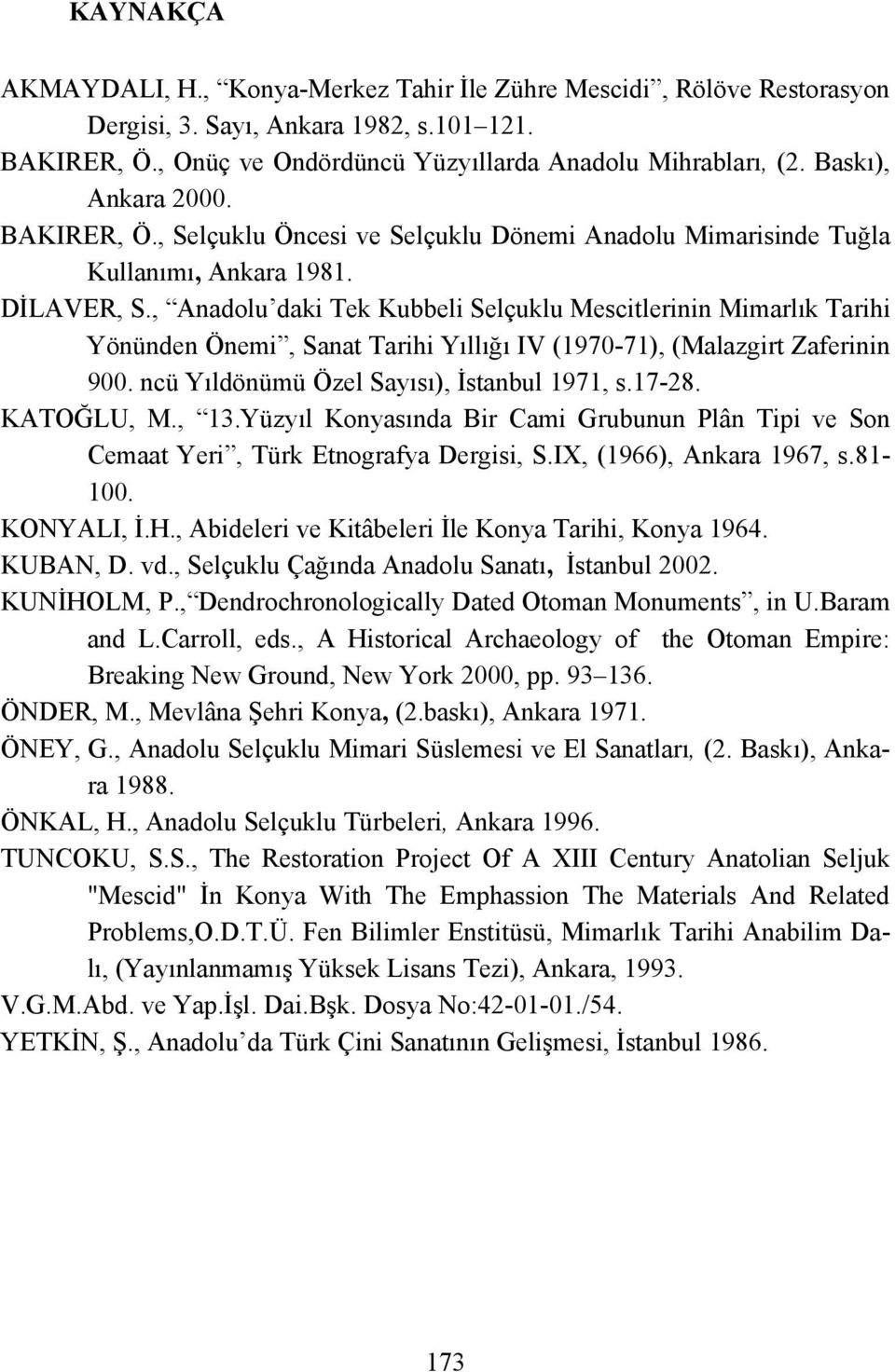 , Anadolu daki Tek Kubbeli Selçuklu Mescitlerinin Mimarlık Tarihi Yönünden Önemi, Sanat Tarihi Yıllığı IV (1970-71), (Malazgirt Zaferinin 900. ncü Yıldönümü Özel Sayısı), İstanbul 1971, s.17-28.