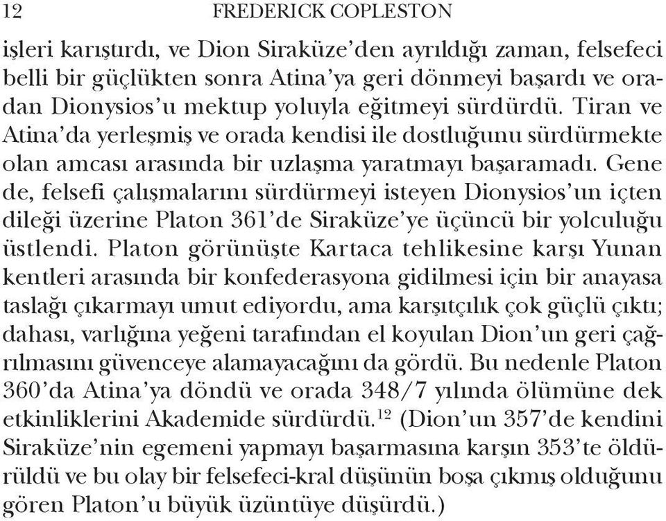 Gene de, felsefi çalışmalarını sürdürmeyi isteyen Dionysios un içten dileği üzerine Platon 361 de Siraküze ye üçüncü bir yolculuğu üstlendi.