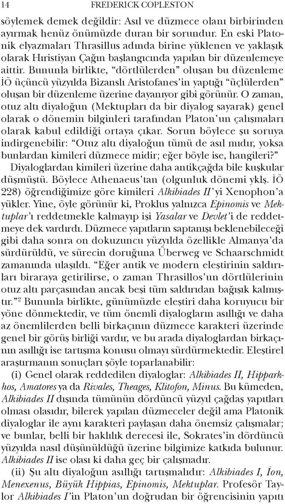 Bununla birlikte, dörtlülerden oluşan bu düzenleme İÖ üçüncü yüzyılda Bizanslı Aristofanes in yaptığı üçlülerden oluşan bir düzenleme üzerine dayanıyor gibi görünür.