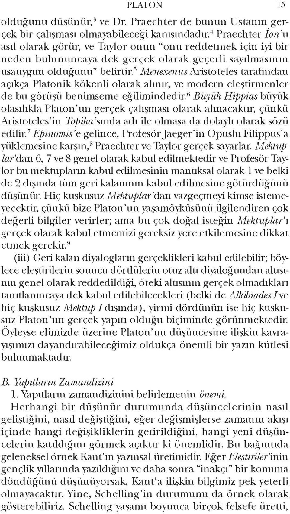 5 Menexenus Aristoteles tarafından açıkça Platonik kökenli olarak alınır, ve modern eleştirmenler de bu görüşü benimseme eğilimindedir.