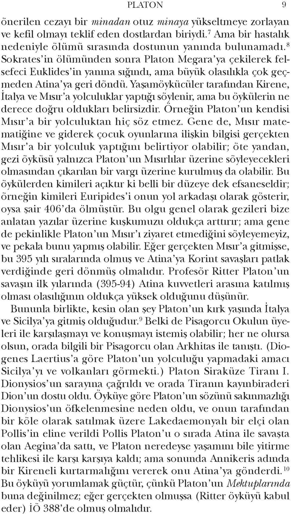 Yaşamöykücüler tarafından Kirene, İtalya ve Mısır a yolculuklar yaptığı söylenir, ama bu öykülerin ne derece doğru oldukları belirsizdir.