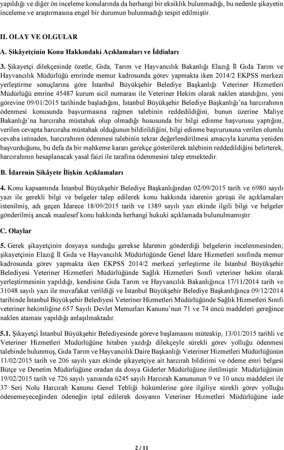 Şikayetçi dilekçesinde özetle; Gıda, Tarım ve Hayvancılık Bakanlığı Elazığ İl Gıda Tarım ve Hayvancılık Müdürlüğü emrinde memur kadrosunda görev yapmakta iken 2014/2 EKPSS merkezi yerleştirme