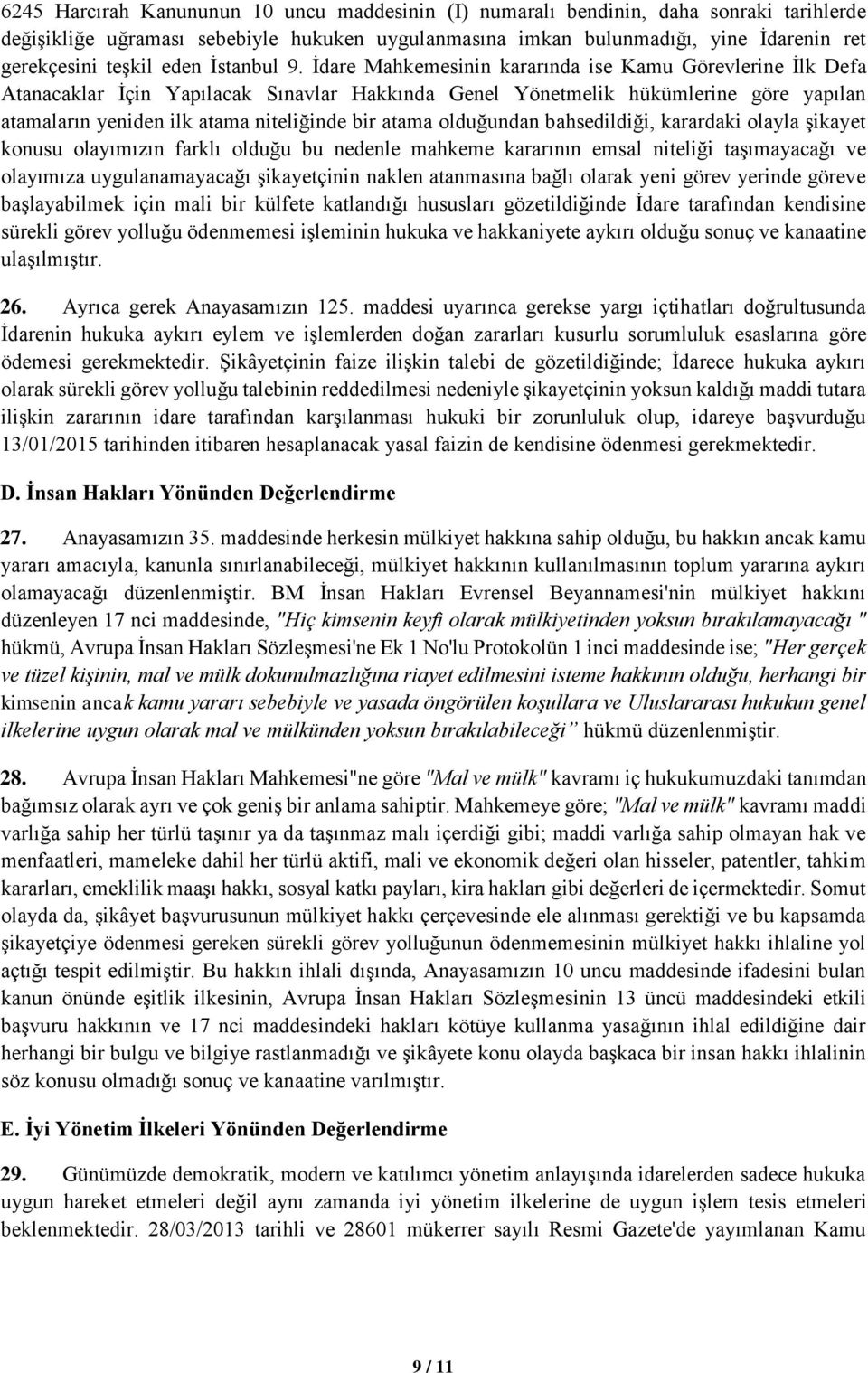 İdare Mahkemesinin kararında ise Kamu Görevlerine İlk Defa Atanacaklar İçin Yapılacak Sınavlar Hakkında Genel Yönetmelik hükümlerine göre yapılan atamaların yeniden ilk atama niteliğinde bir atama