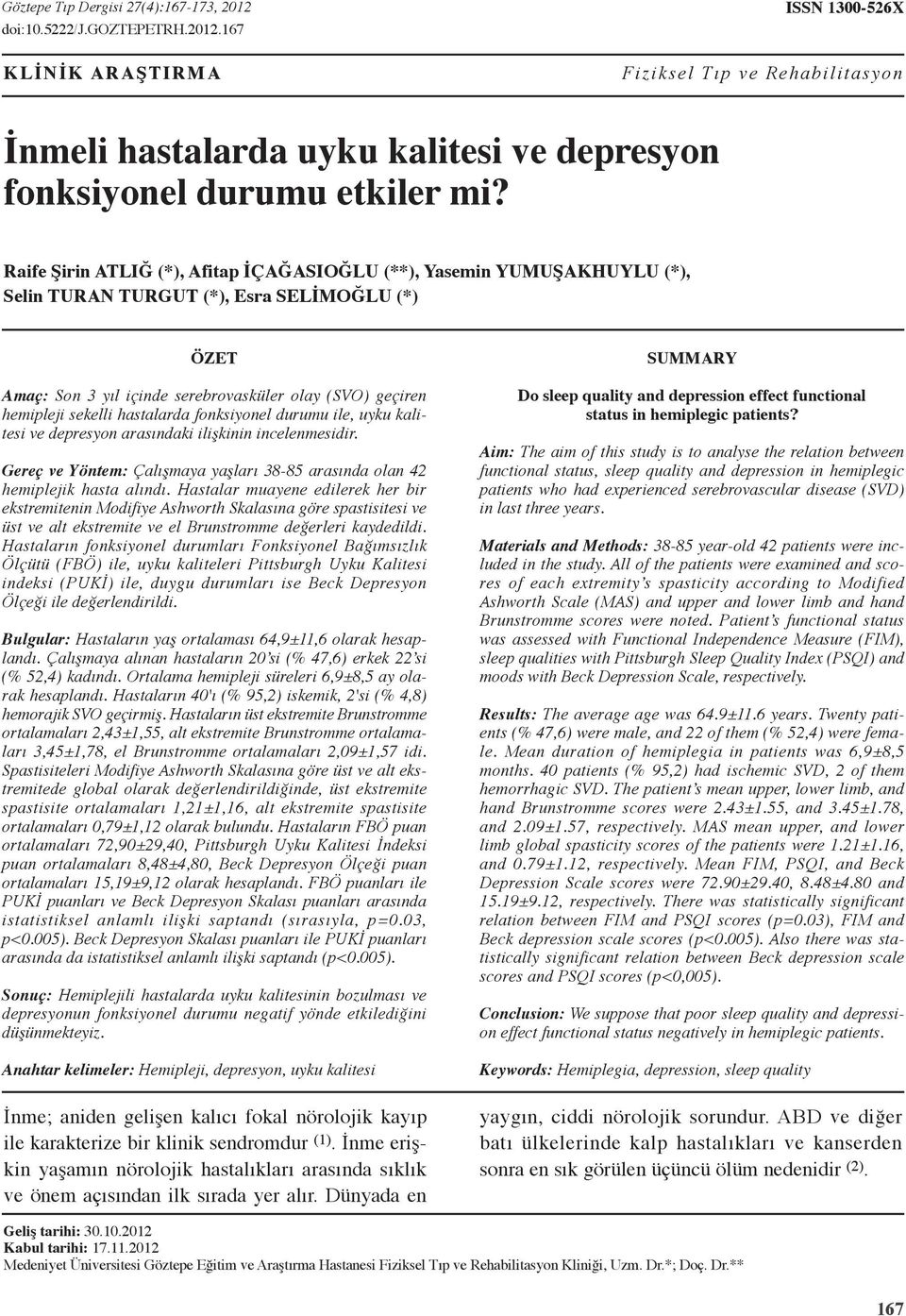 hastalarda fonksiyonel durumu ile, uyku kalitesi ve depresyon arasındaki ilişkinin incelenmesidir. Gereç ve Yöntem: Çalışmaya yaşları 38-85 arasında olan hemiplejik hasta alındı.