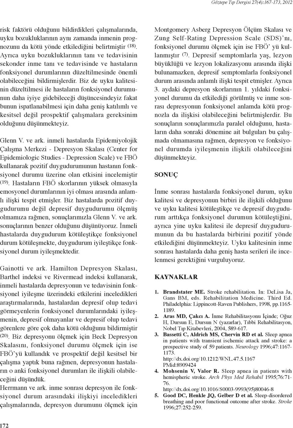 Biz de uyku kalitesinin düzeltilmesi ile hastaların fonksiyonel durumunun daha iyiye gidebileceği düşüncesindeyiz fakat bunun ispatlanabilmesi için daha geniş katılımlı ve kesitsel değil prospektif