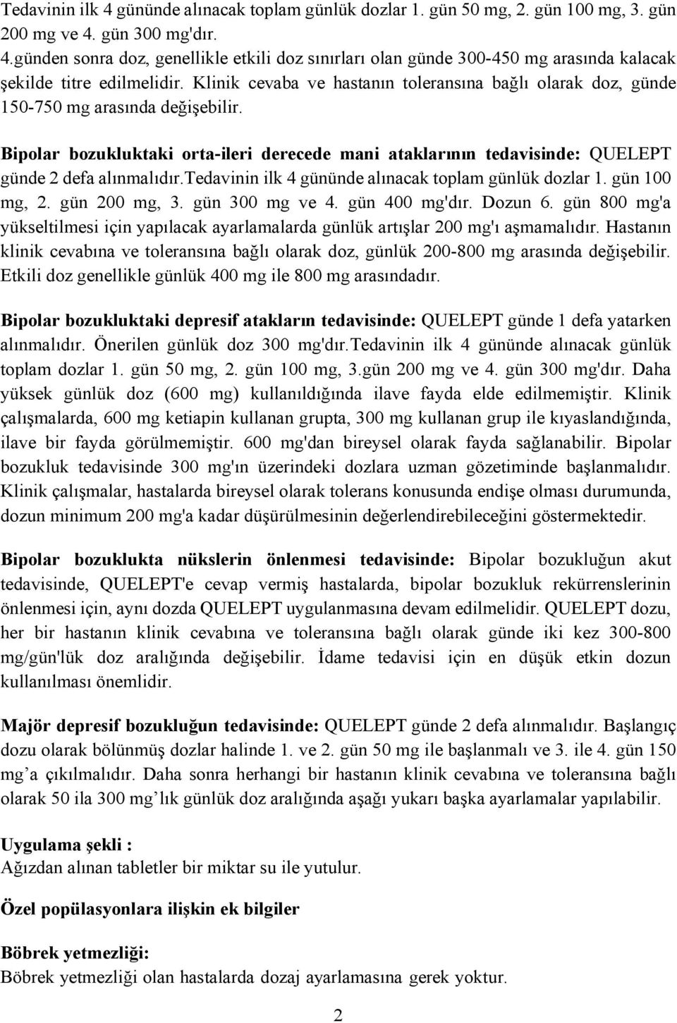 tedavinin ilk 4 gününde alınacak toplam günlük dozlar 1. gün 100 mg, 2. gün 200 mg, 3. gün 300 mg ve 4. gün 400 mg'dır. Dozun 6.