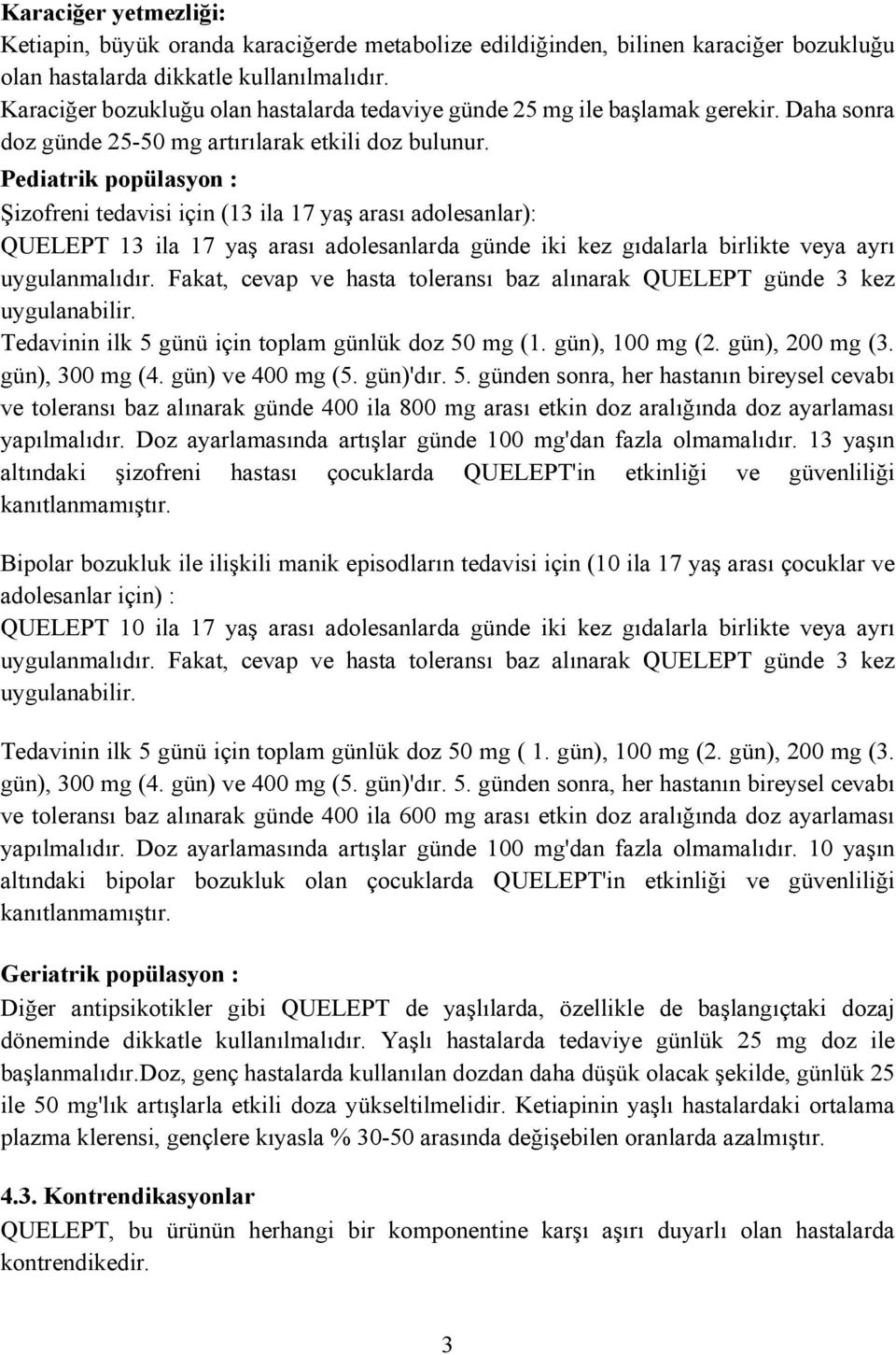 Pediatrik popülasyon : Şizofreni tedavisi için (13 ila 17 yaş arası adolesanlar): QUELEPT 13 ila 17 yaş arası adolesanlarda günde iki kez gıdalarla birlikte veya ayrı uygulanmalıdır.