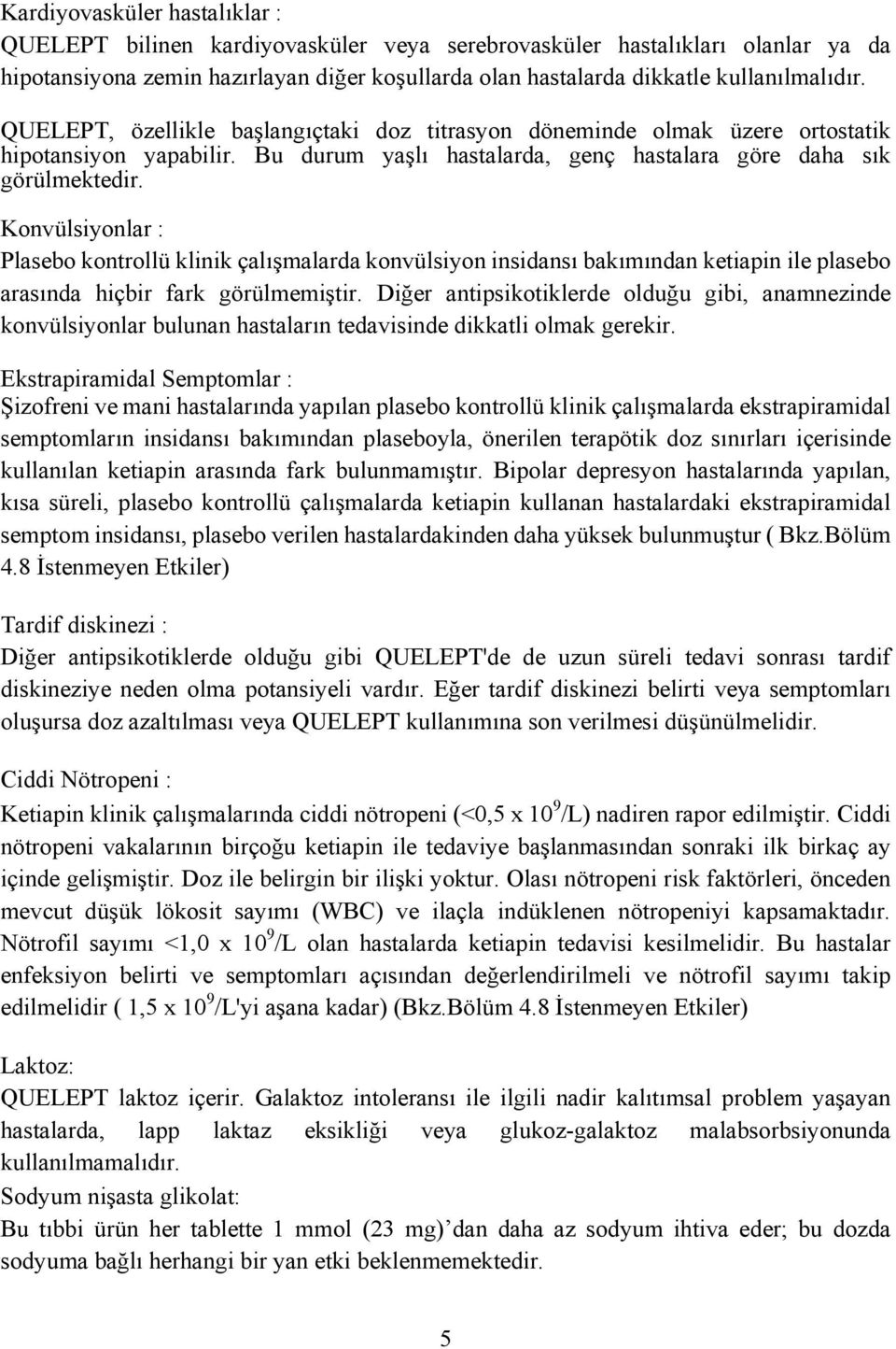 Konvülsiyonlar : Plasebo kontrollü klinik çalışmalarda konvülsiyon insidansı bakımından ketiapin ile plasebo arasında hiçbir fark görülmemiştir.