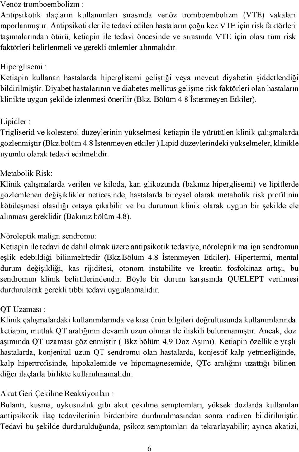 gerekli önlemler alınmalıdır. Hiperglisemi : Ketiapin kullanan hastalarda hiperglisemi geliştiği veya mevcut diyabetin şiddetlendiği bildirilmiştir.