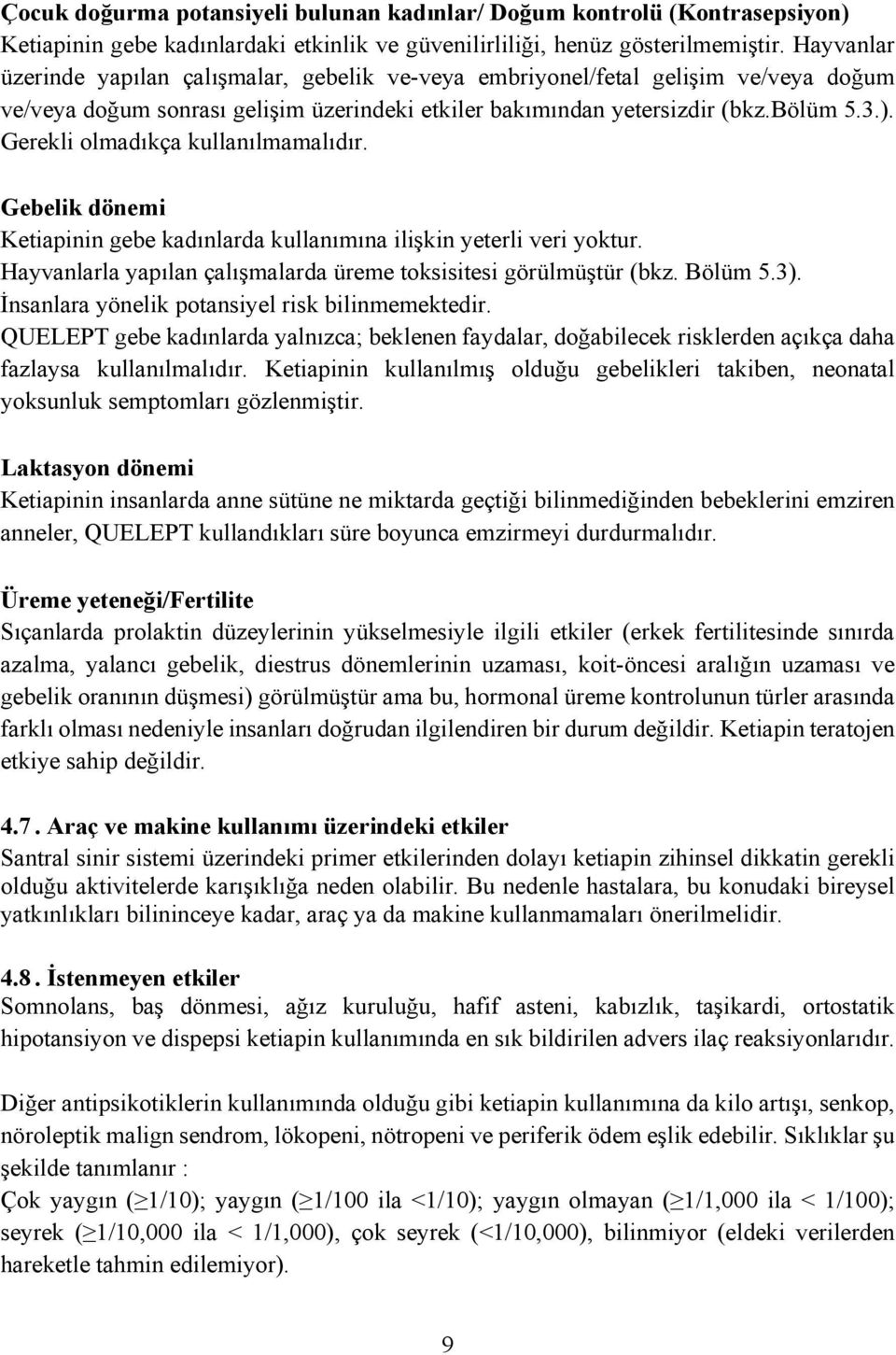 Gerekli olmadıkça kullanılmamalıdır. Gebelik dönemi Ketiapinin gebe kadınlarda kullanımına ilişkin yeterli veri yoktur. Hayvanlarla yapılan çalışmalarda üreme toksisitesi görülmüştür (bkz. Bölüm 5.3).