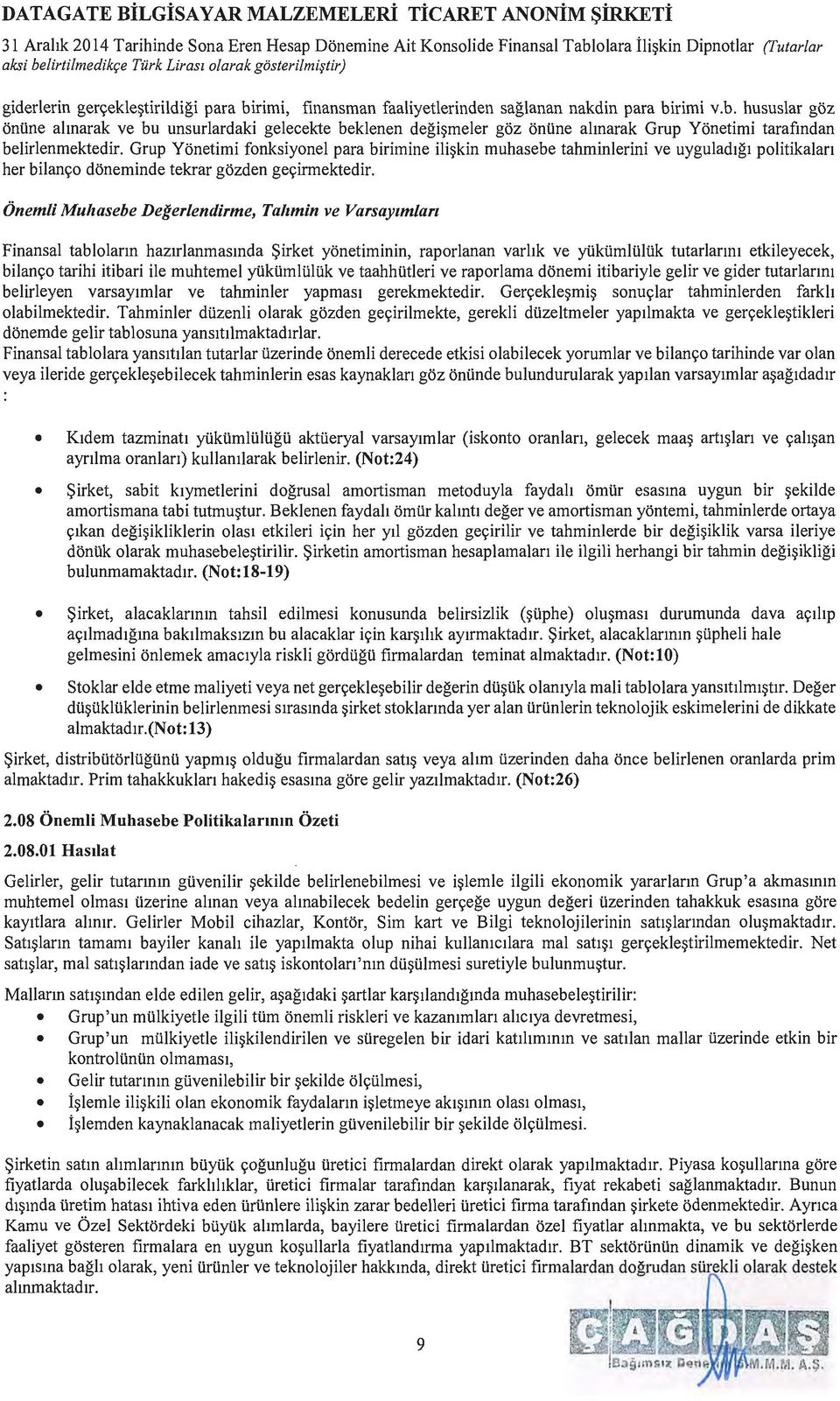 Grup Yonetimi fonksiyonel para birimine ili~kin muhasebe tahminlerini ve uyguladigi politikalan her bilanyo doneminde tekrar gozden geyirmektedir.