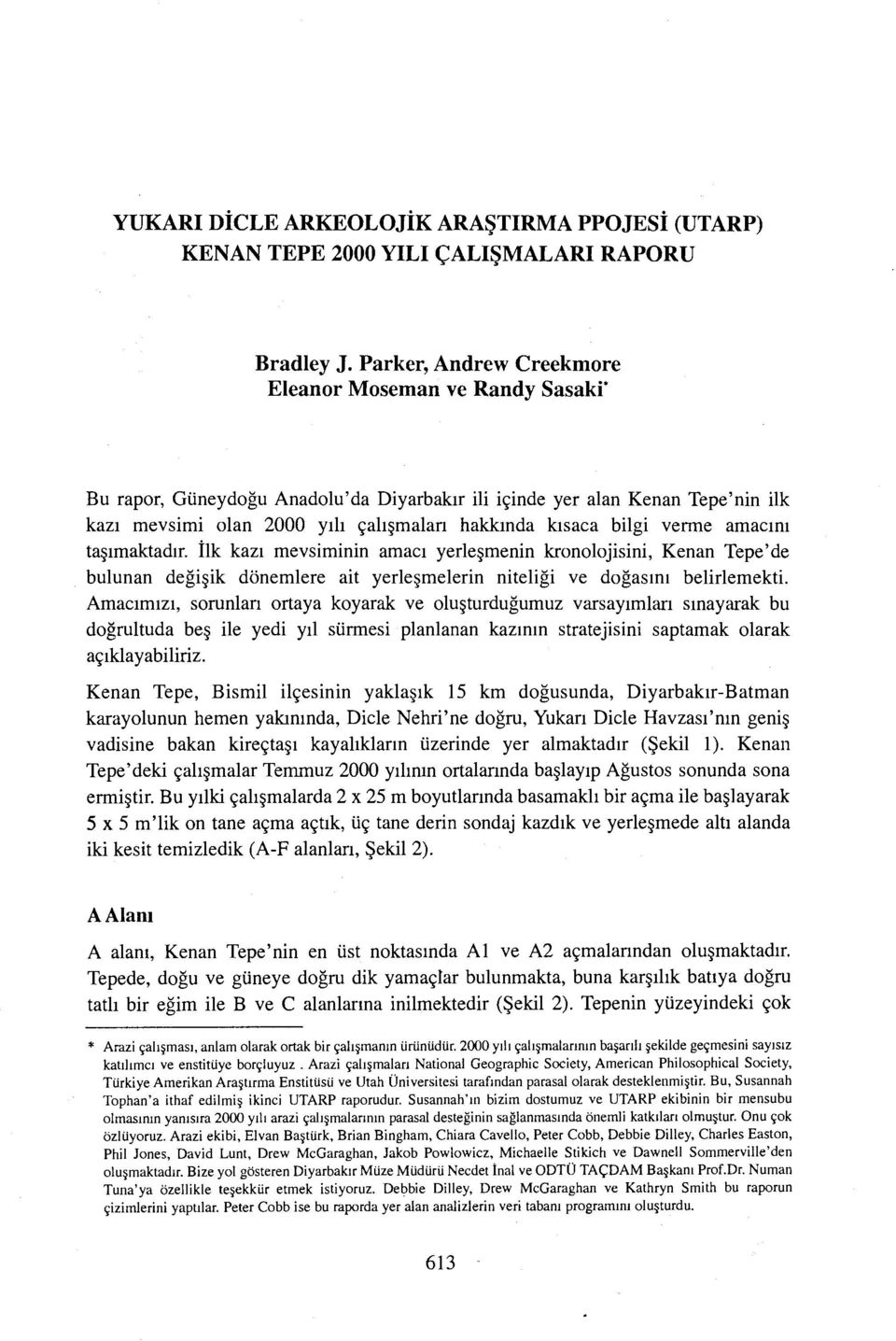 verme amacini ta imaktadir. ilk kazi mevsiminin amaci yerle menin kronolojisini, Kenan Tepe'de bulunan degi ik donemlere ait yerle melerin niteligi ve dogasini belirlemekti.