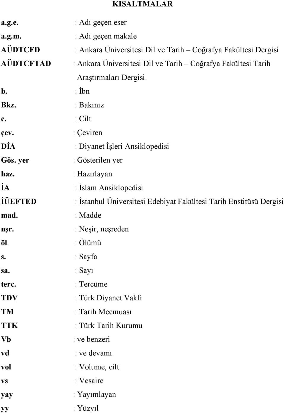 Dergisi. b. : İbn Bkz. : Bakınız c. : Cilt çev. : Çeviren DİA : Diyanet İşleri Ansiklopedisi Gös. yer : Gösterilen yer haz.