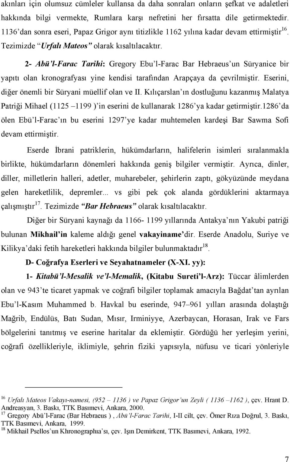 2- Abü l-farac Tarihi: Gregory Ebu l-farac Bar Hebraeus un Süryanice bir yapıtı olan kronografyası yine kendisi tarafından Arapçaya da çevrilmiştir.