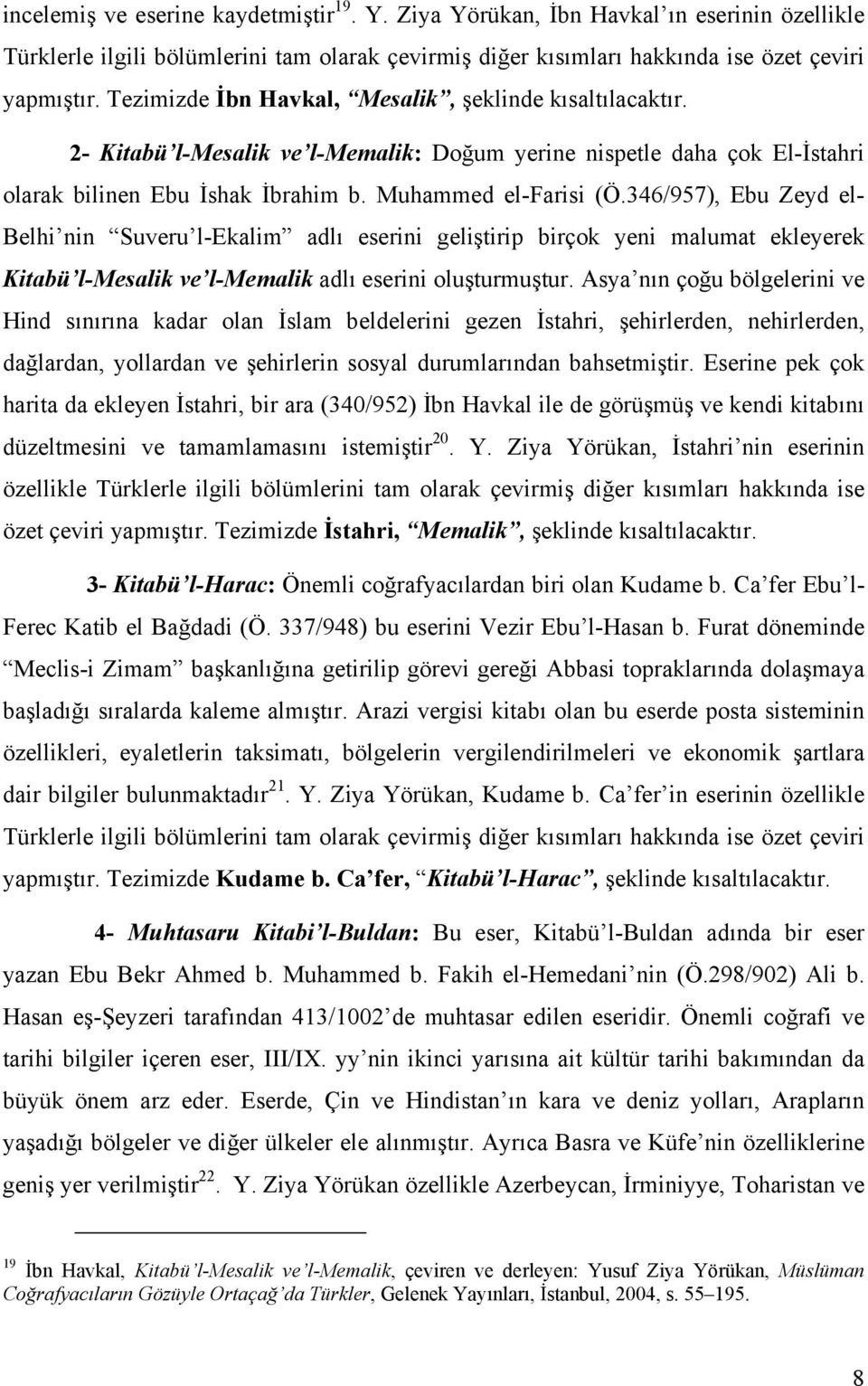 346/957), Ebu Zeyd el- Belhi nin Suveru l-ekalim adlı eserini geliştirip birçok yeni malumat ekleyerek Kitabü l-mesalik ve l-memalik adlı eserini oluşturmuştur.