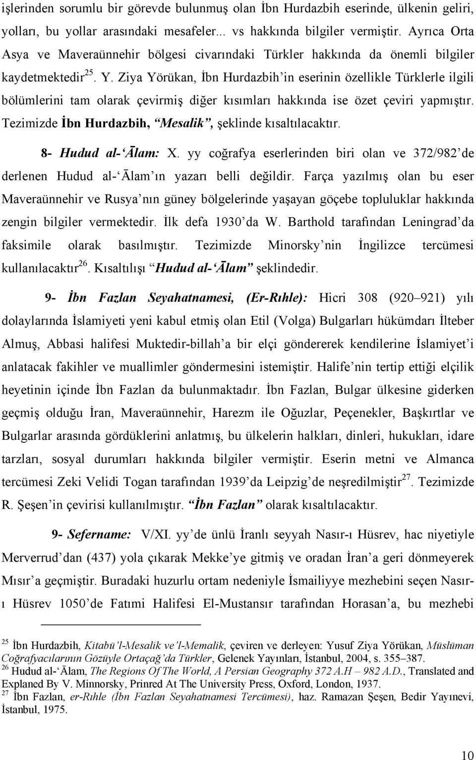 Ziya Yörükan, İbn Hurdazbih in eserinin özellikle Türklerle ilgili bölümlerini tam olarak çevirmiş diğer kısımları hakkında ise özet çeviri yapmıştır.