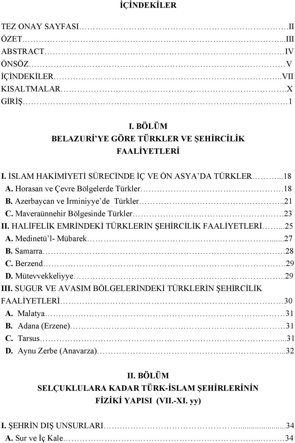 HALİFELİK EMRİNDEKİ TÜRKLERİN ŞEHİRCİLİK FAALİYETLERİ...25 A. Medinetü l- Mübarek...27 B. Samarra.28 C. Berzend.29 D. Mütevvekkeliyye..29 III.